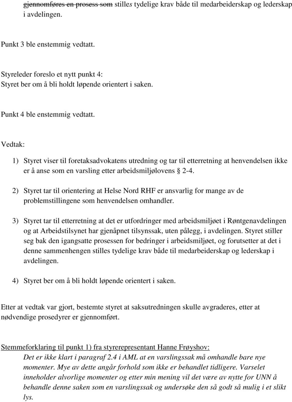 1) Styret viser til foretaksadvokatens utredning og tar til etterretning at henvendelsen ikke er å anse som en varsling etter arbeidsmiljølovens 2-4.