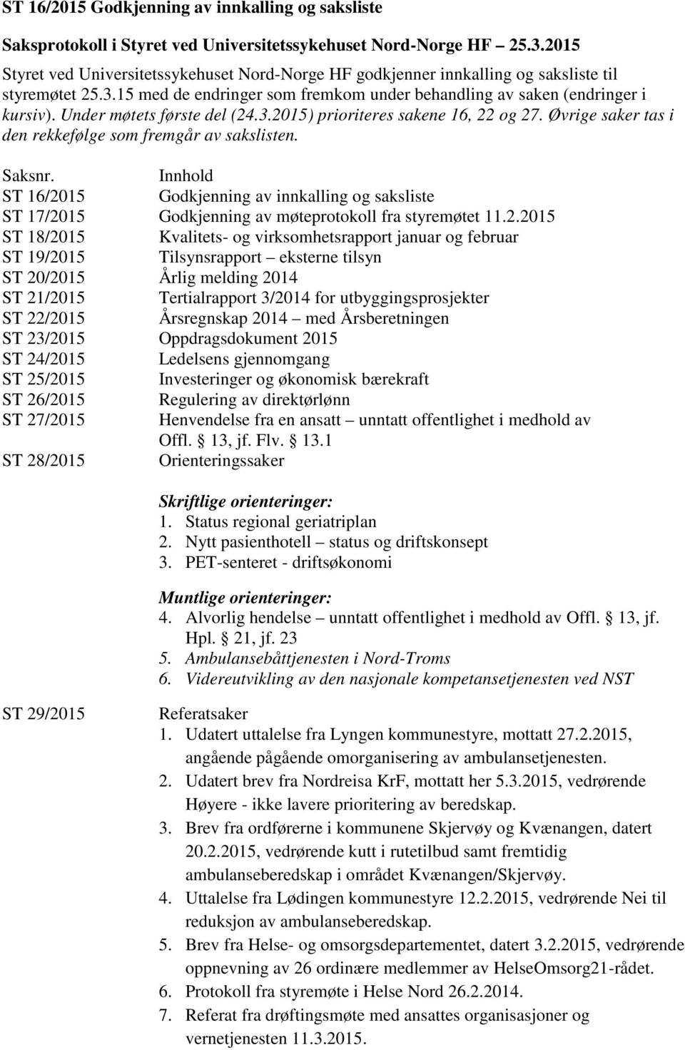 Under møtets første del (24.3.2015) prioriteres sakene 16, 22 og 27. Øvrige saker tas i den rekkefølge som fremgår av sakslisten. Saksnr.