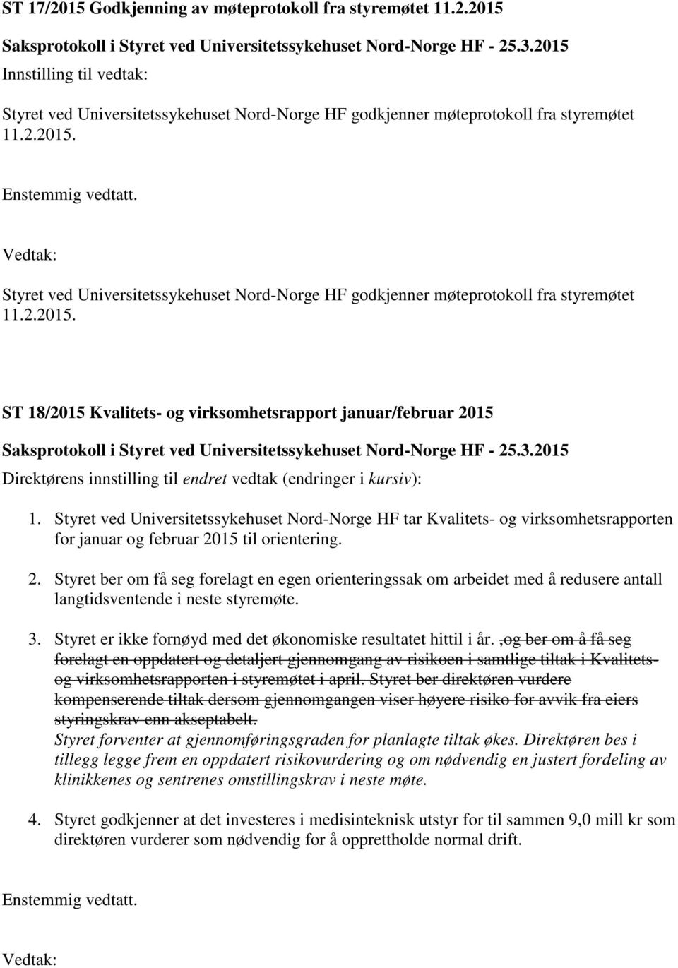 15 til orientering. 2. Styret ber om få seg forelagt en egen orienteringssak om arbeidet med å redusere antall langtidsventende i neste styremøte. 3.