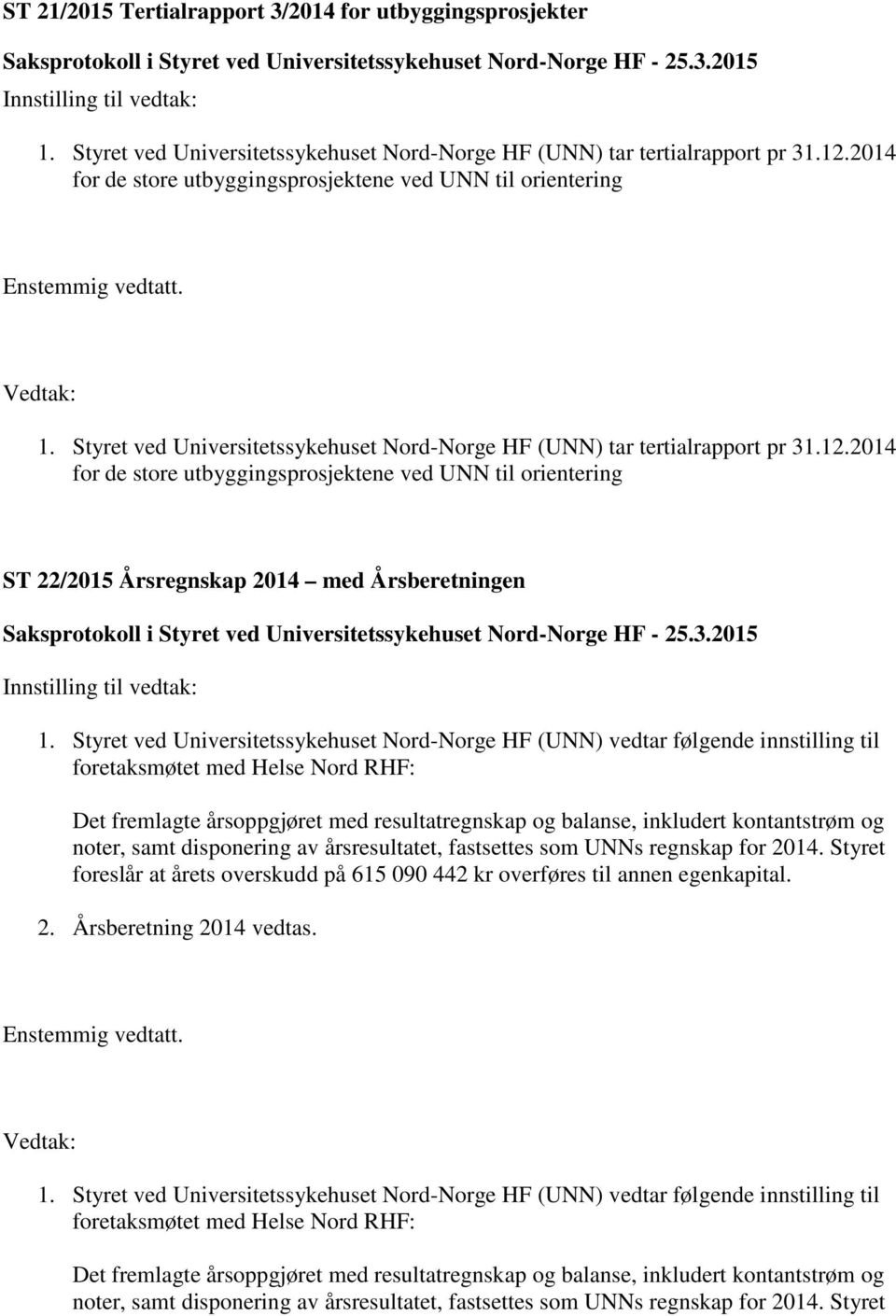 2014 for de store utbyggingsprosjektene ved UNN til orientering ST 22/2015 Årsregnskap 2014 med Årsberetningen 1.