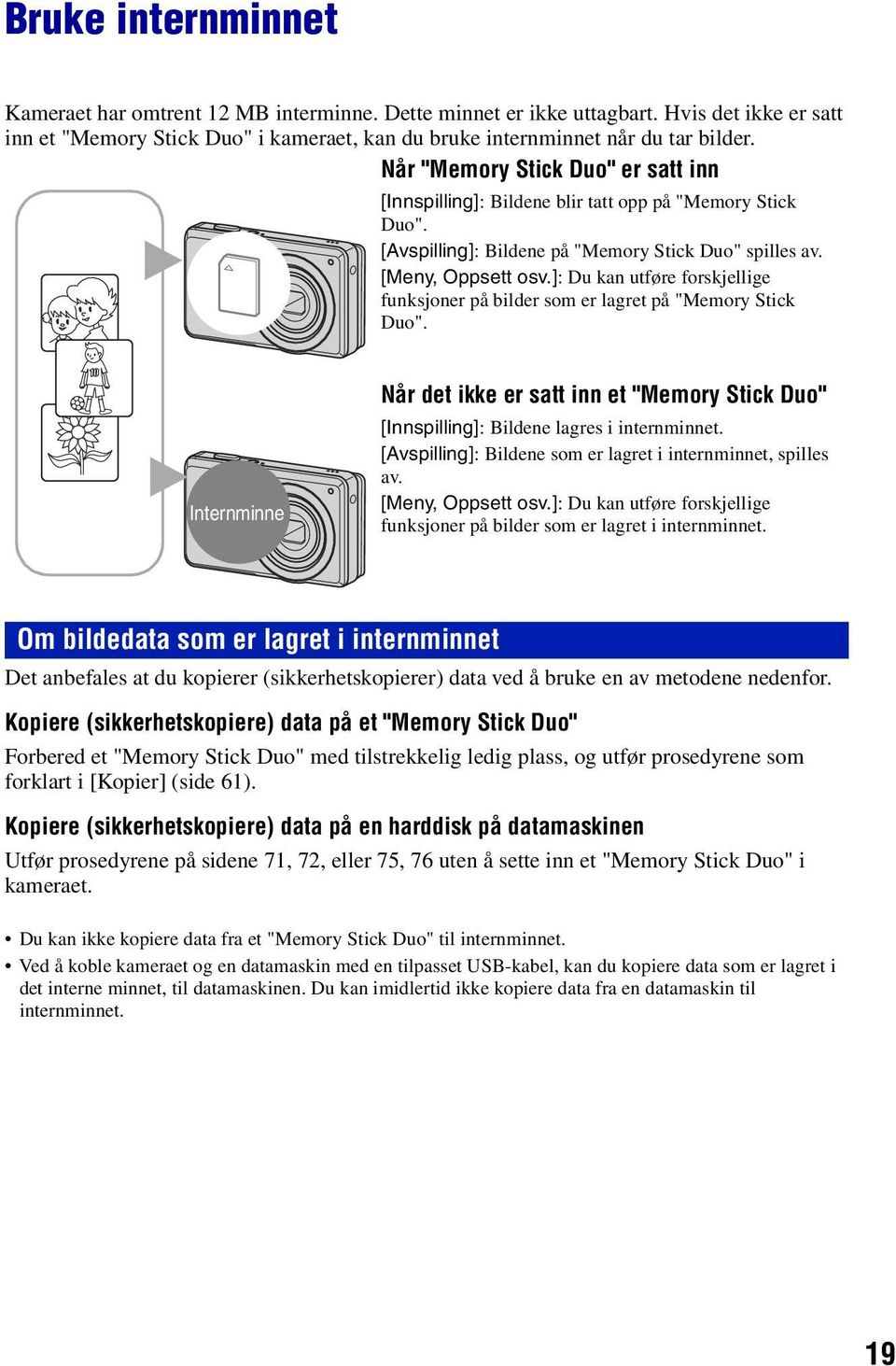 ]: Du kan utføre forskjellige funksjoner på bilder som er lagret på "Memory Stick Duo". B Internminne Når det ikke er satt inn et "Memory Stick Duo" [Innspilling]: Bildene lagres i internminnet.