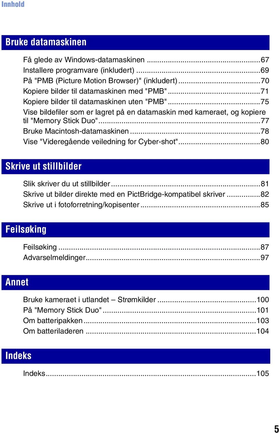 ..78 Vise "Videregående veiledning for Cyber-shot"...80 Skrive ut stillbilder Slik skriver du ut stillbilder...81 Skrive ut bilder direkte med en PictBridge-kompatibel skriver.