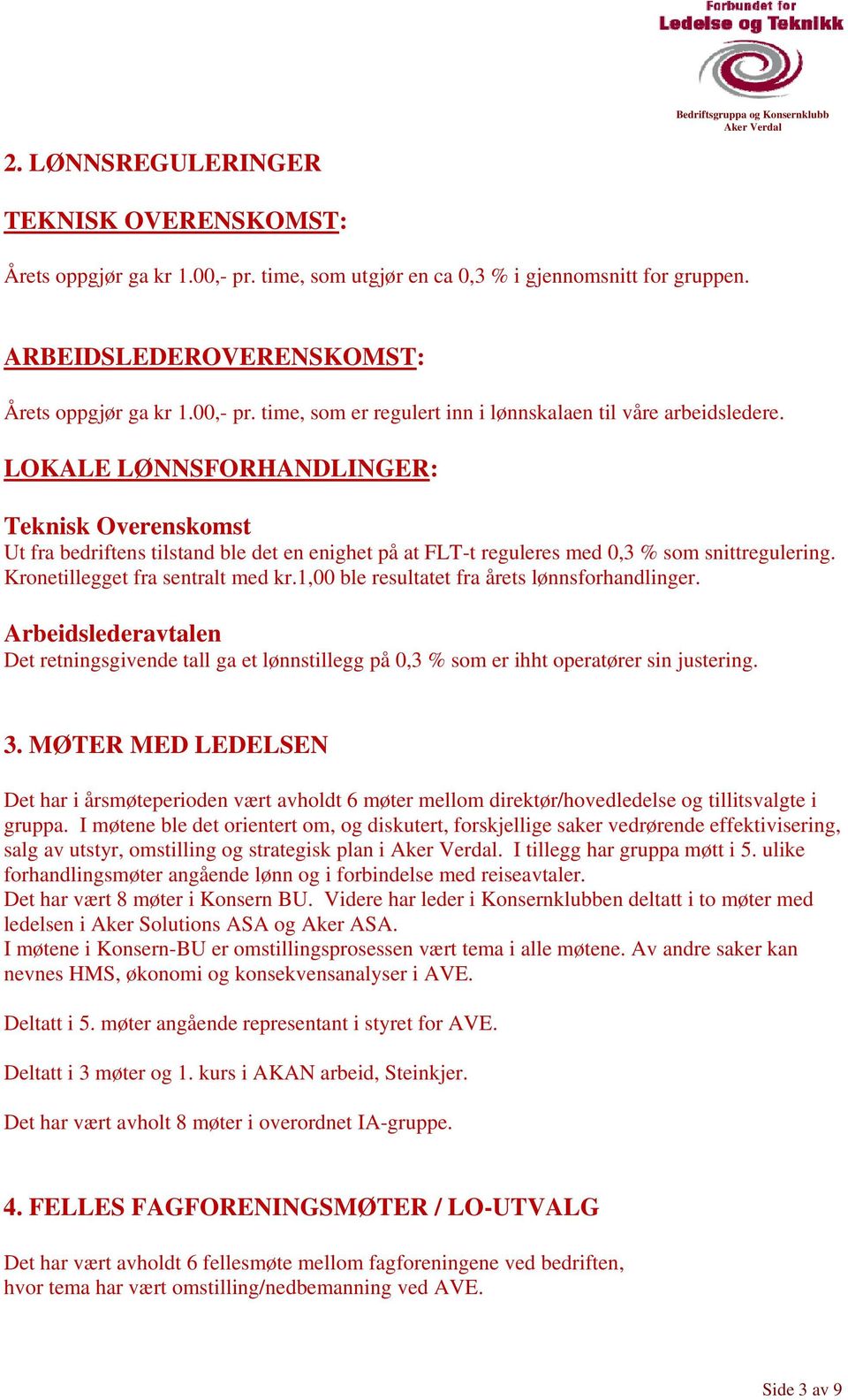 LOKALE LØNNSFORHANDLINGER: Teknisk Overenskmst Ut fra bedriftens tilstand ble det en enighet på at FLT-t reguleres med 0,3 % sm snittregulering. Krnetillegget fra sentralt med kr.