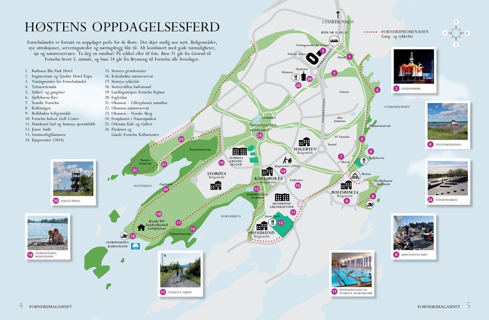minutt, og buss 24 går fra Brynseng til Fornebu alle hverdager. en ei 3 Hotell 1 ø yv Telenor Arena Flytårnet Odonata S na r Foto: Line Dybwad-Olsen 15. Storøya grendesenter 16.