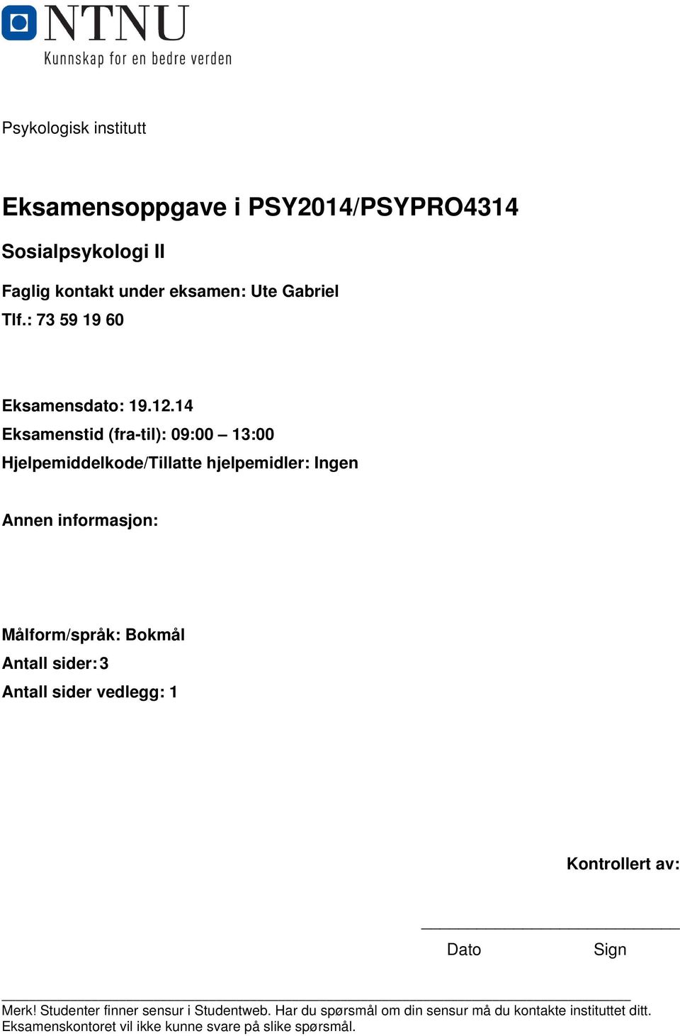 14 Eksamenstid (fra-til): 09:00 13:00 Hjelpemiddelkode/Tillatte hjelpemidler: Ingen Annen informasjon: Målform/språk: Bokmål