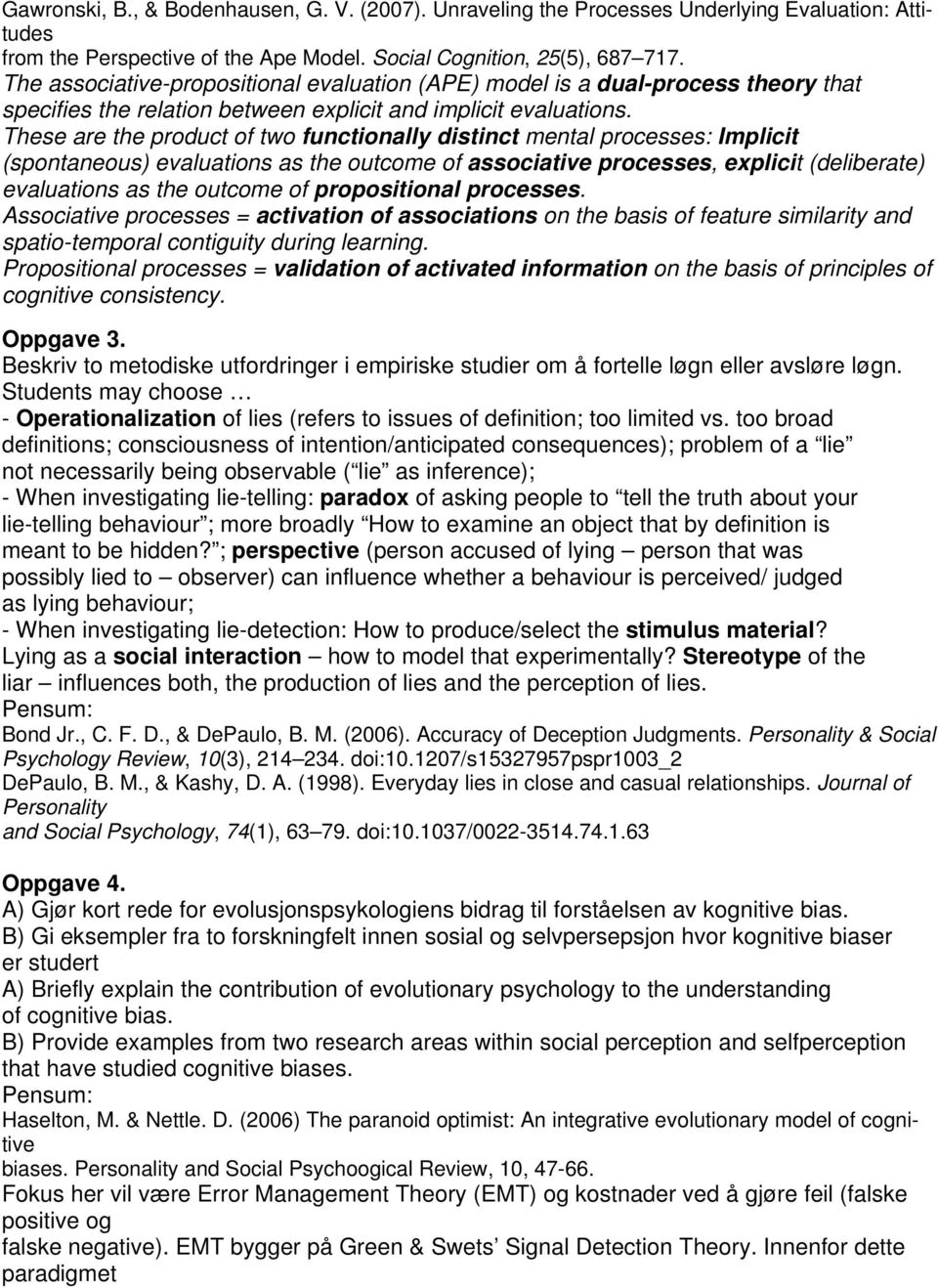 These are the product of two functionally distinct mental processes: Implicit (spontaneous) evaluations as the outcome of associative processes, explicit (deliberate) evaluations as the outcome of