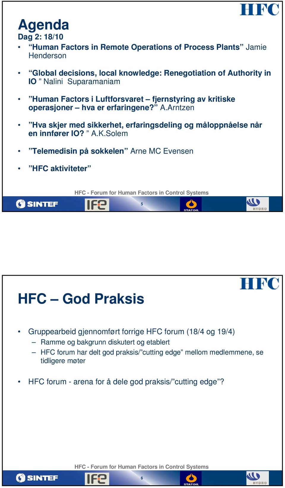 Solem Telemedisin på sokkelen Arne MC Evensen HFC aktiviteter HFC - Forum for Human Factors in Control Systems 5 HFC God Praksis Gruppearbeid gjennomført forrige HFC forum (18/4 og 19/4) Ramme