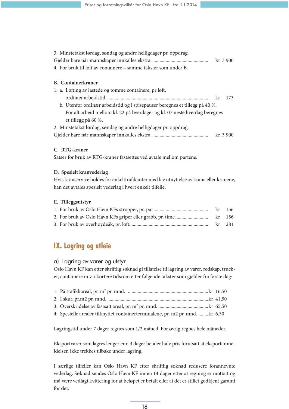 For alt arbeid mellom kl. 22 på hverdager og kl. 07 neste hverdag beregnes et tillegg på 60 %. 2. Minstetakst lørdag, søndag og andre helligdager pr. oppdrag.