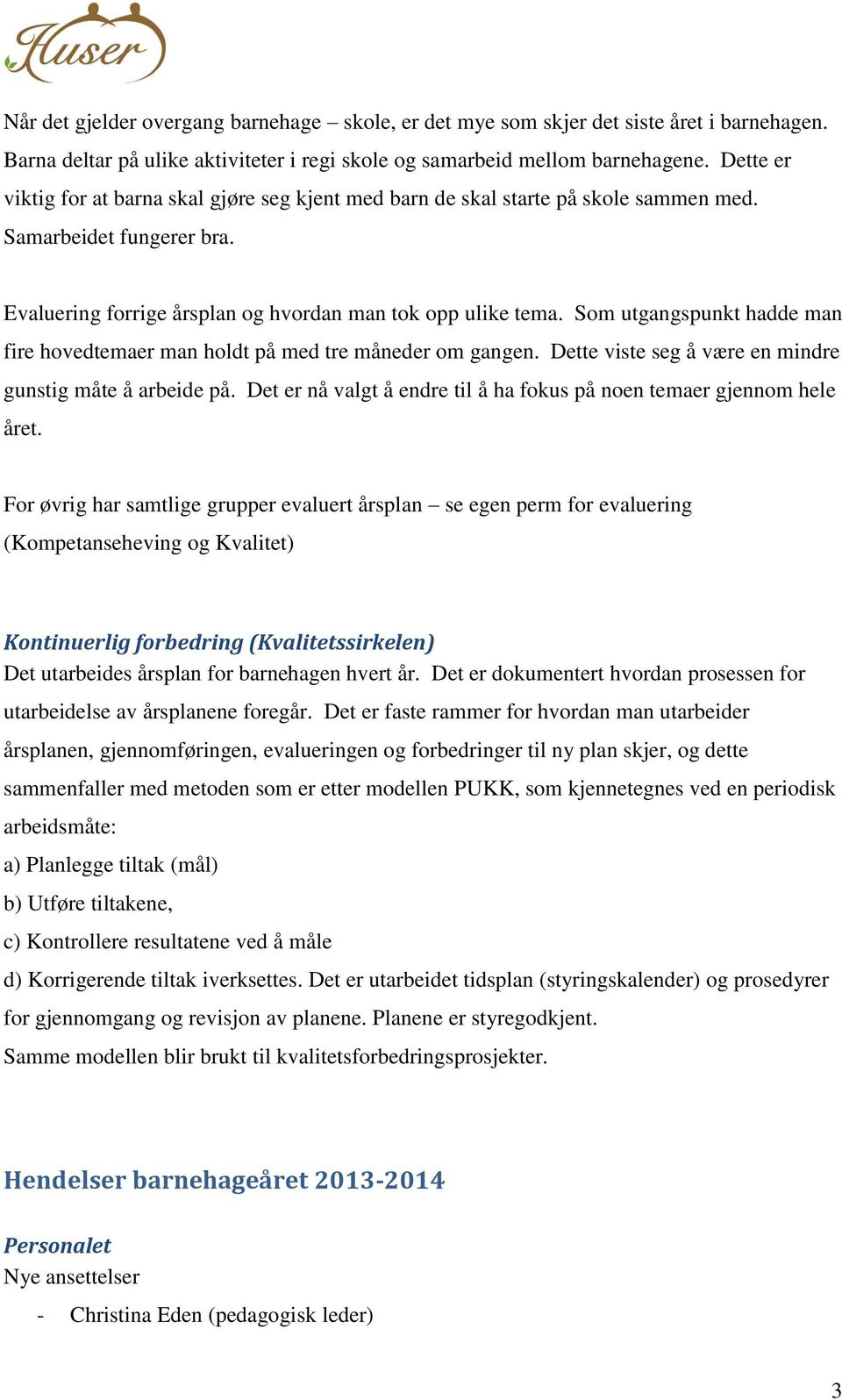 Som utgangspunkt hadde man fire hovedtemaer man holdt på med tre måneder om gangen. Dette viste seg å være en mindre gunstig måte å arbeide på.