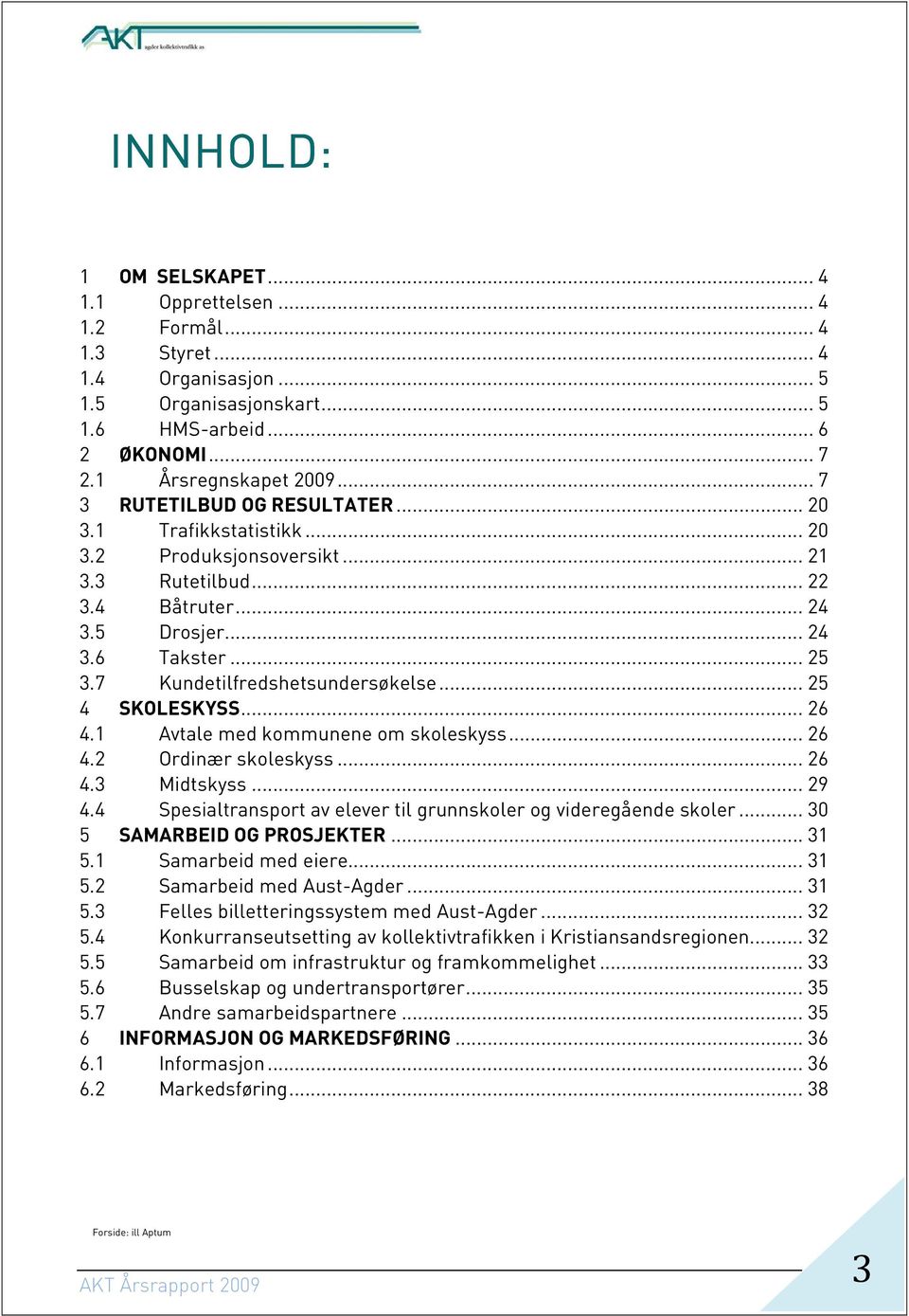 7 Kundetilfredshetsundersøkelse... 25 4 SKOLESKYSS... 26 4.1 Avtale med kommunene om skoleskyss... 26 4.2 Ordinær skoleskyss... 26 4.3 Midtskyss... 29 4.