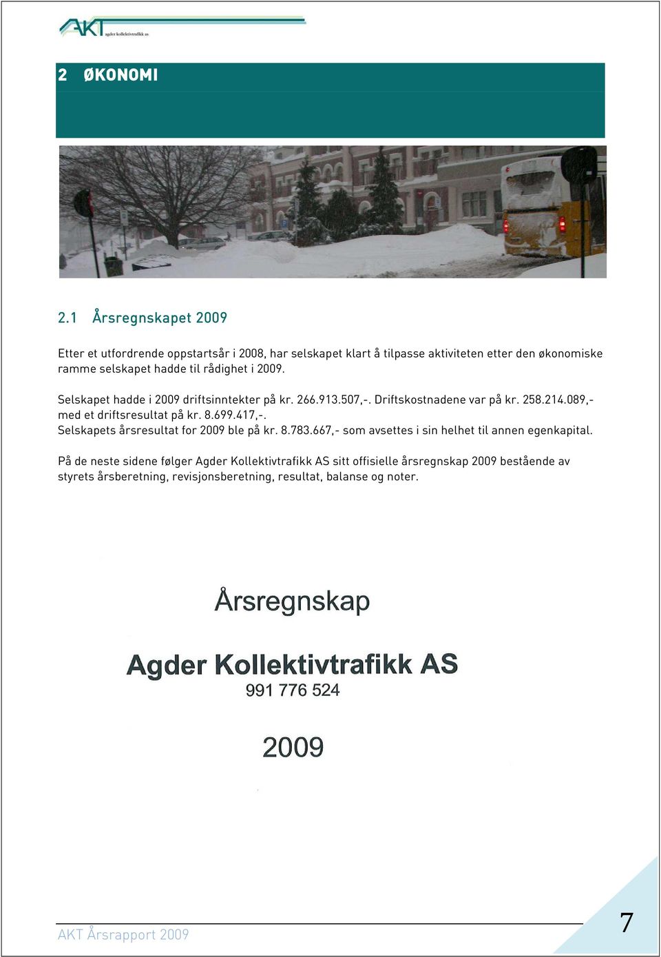 til rådighet i 2009. Selskapet hadde i 2009 driftsinntekter på kr. 266.913.507,-. Driftskostnadene var på kr. 258.214.