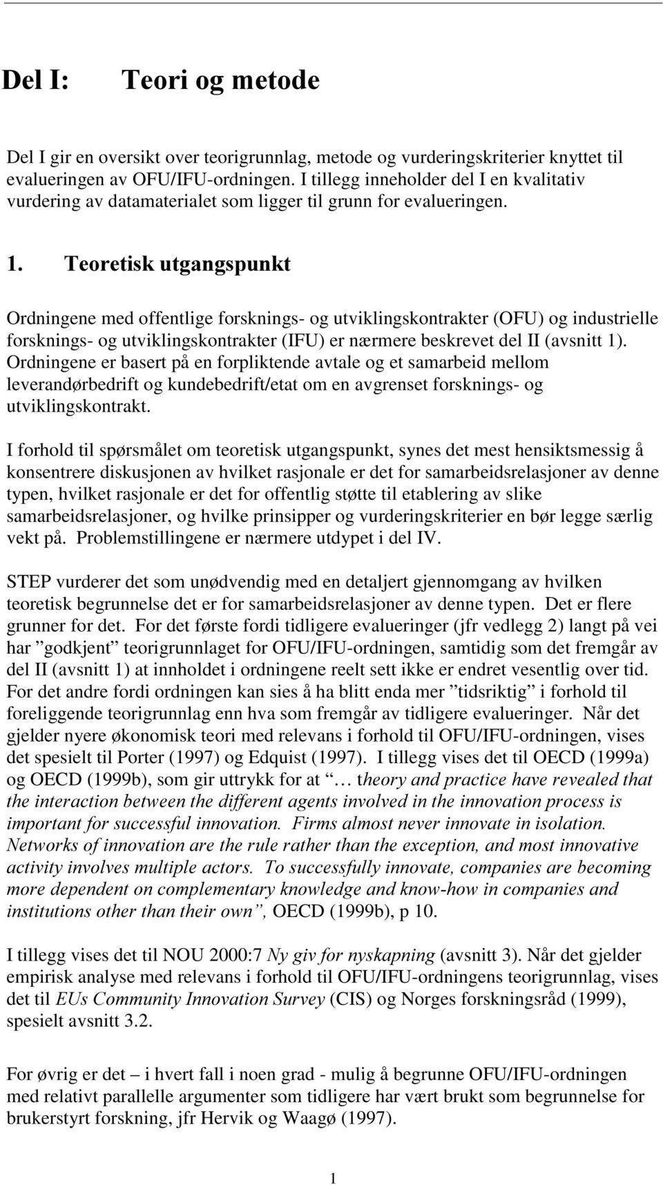 Ordningene med offentlige forsknings- og utviklingskontrakter (OFU) og industrielle forsknings- og utviklingskontrakter (IFU) er nærmere beskrevet del II (avsnitt 1).