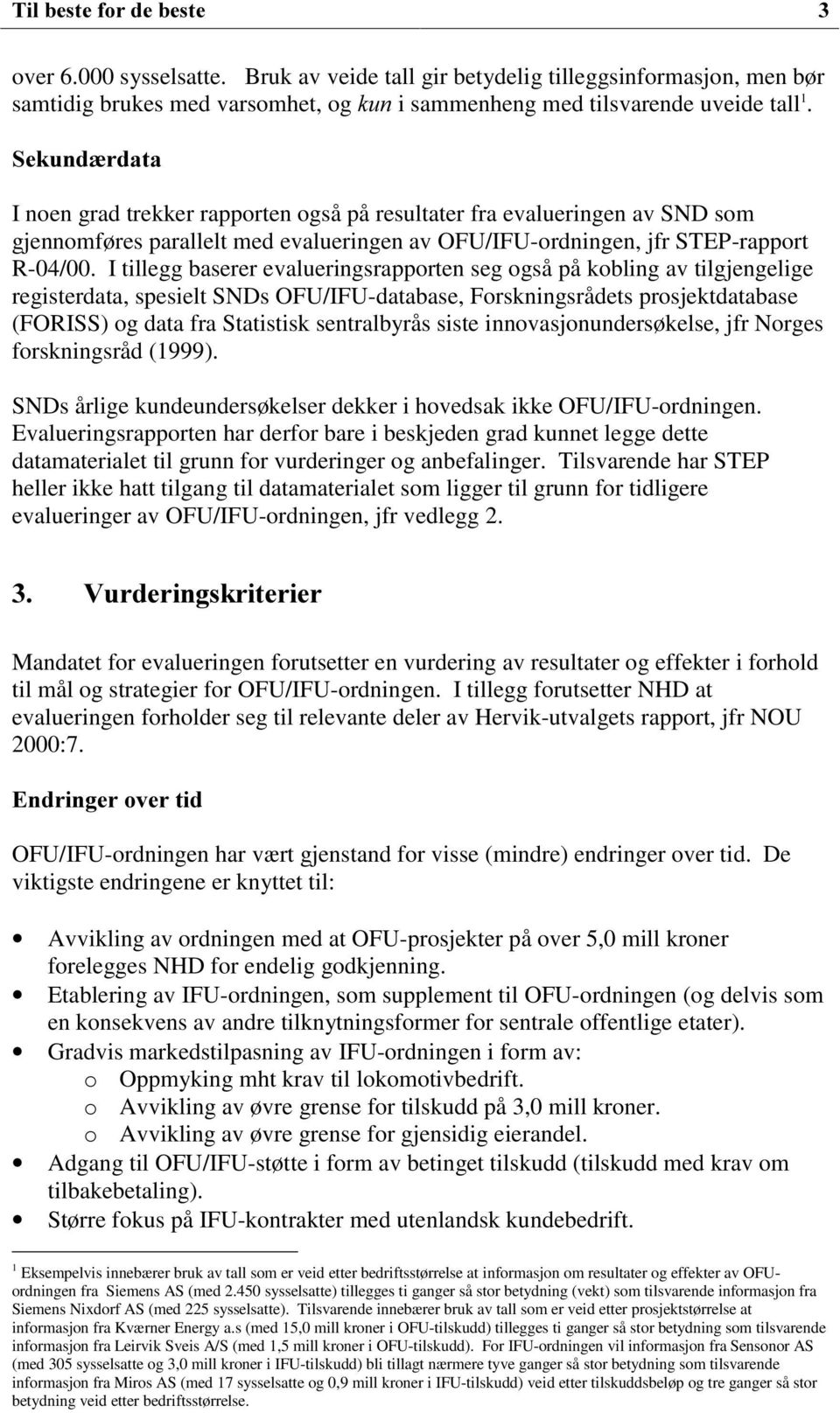 I tillegg baserer evalueringsrapporten seg også på kobling av tilgjengelige registerdata, spesielt SNDs OFU/IFU-database, Forskningsrådets prosjektdatabase (FORISS) og data fra Statistisk