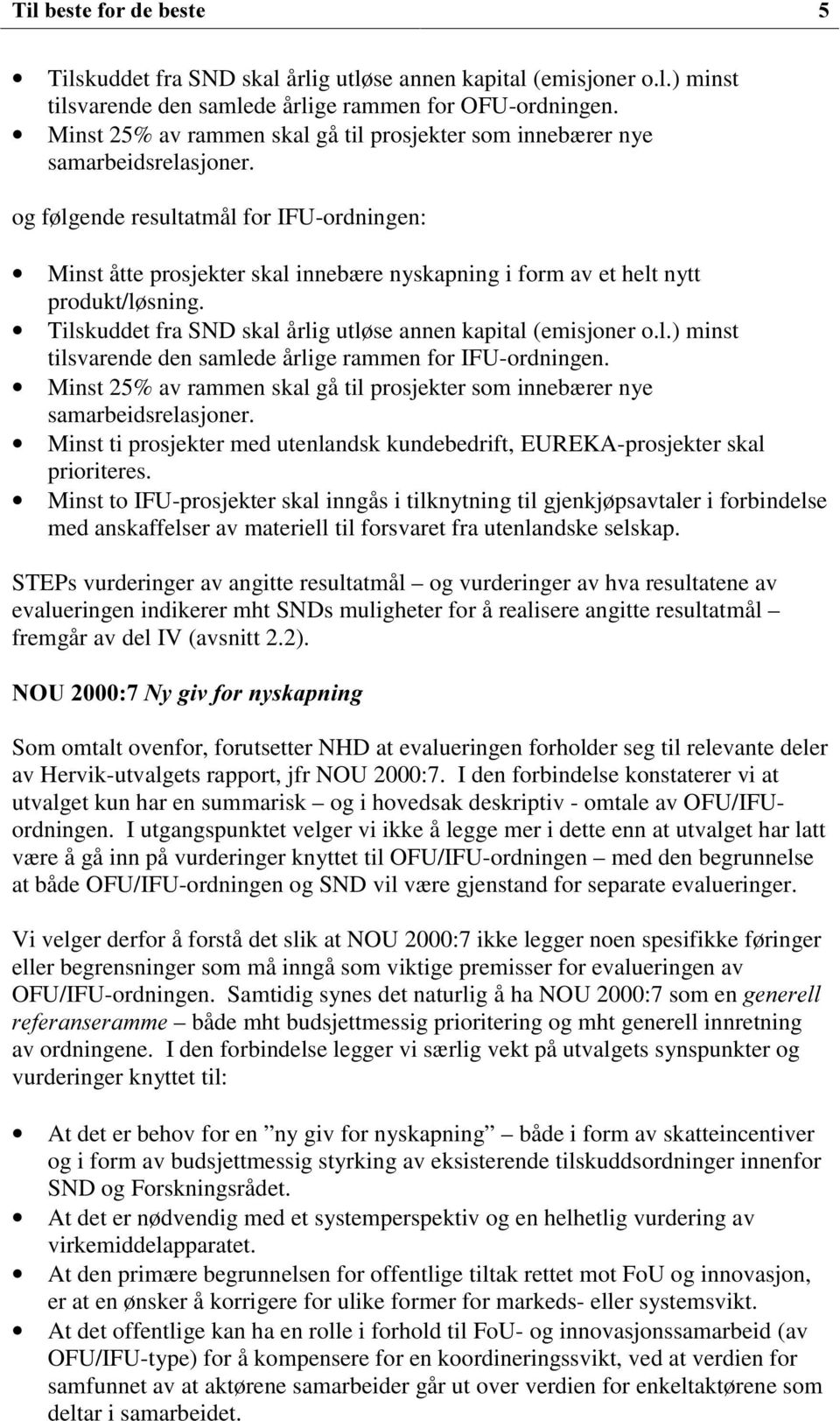 og følgende resultatmål for IFU-ordningen: Minst åtte prosjekter skal innebære nyskapning i form av et helt nytt produkt/løsning. Tilskuddet fra SND skal årlig utløse annen kapital (emisjoner o.l.) minst tilsvarende den samlede årlige rammen for IFU-ordningen.