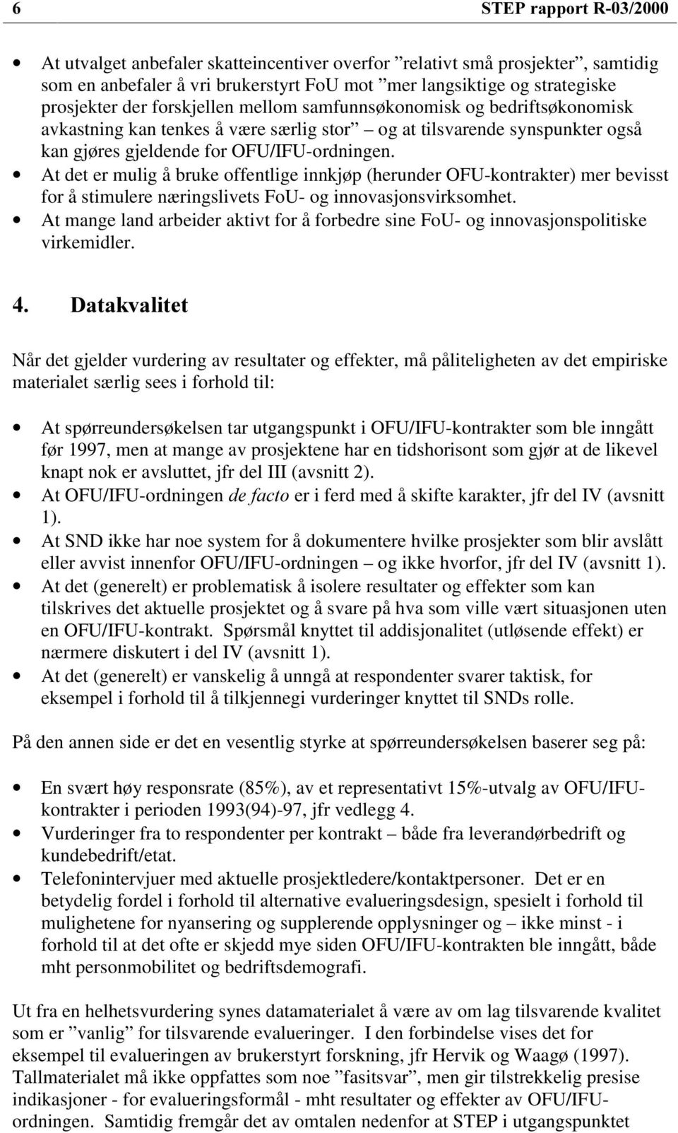 At det er mulig å bruke offentlige innkjøp (herunder OFU-kontrakter) mer bevisst for å stimulere næringslivets FoU- og innovasjonsvirksomhet.