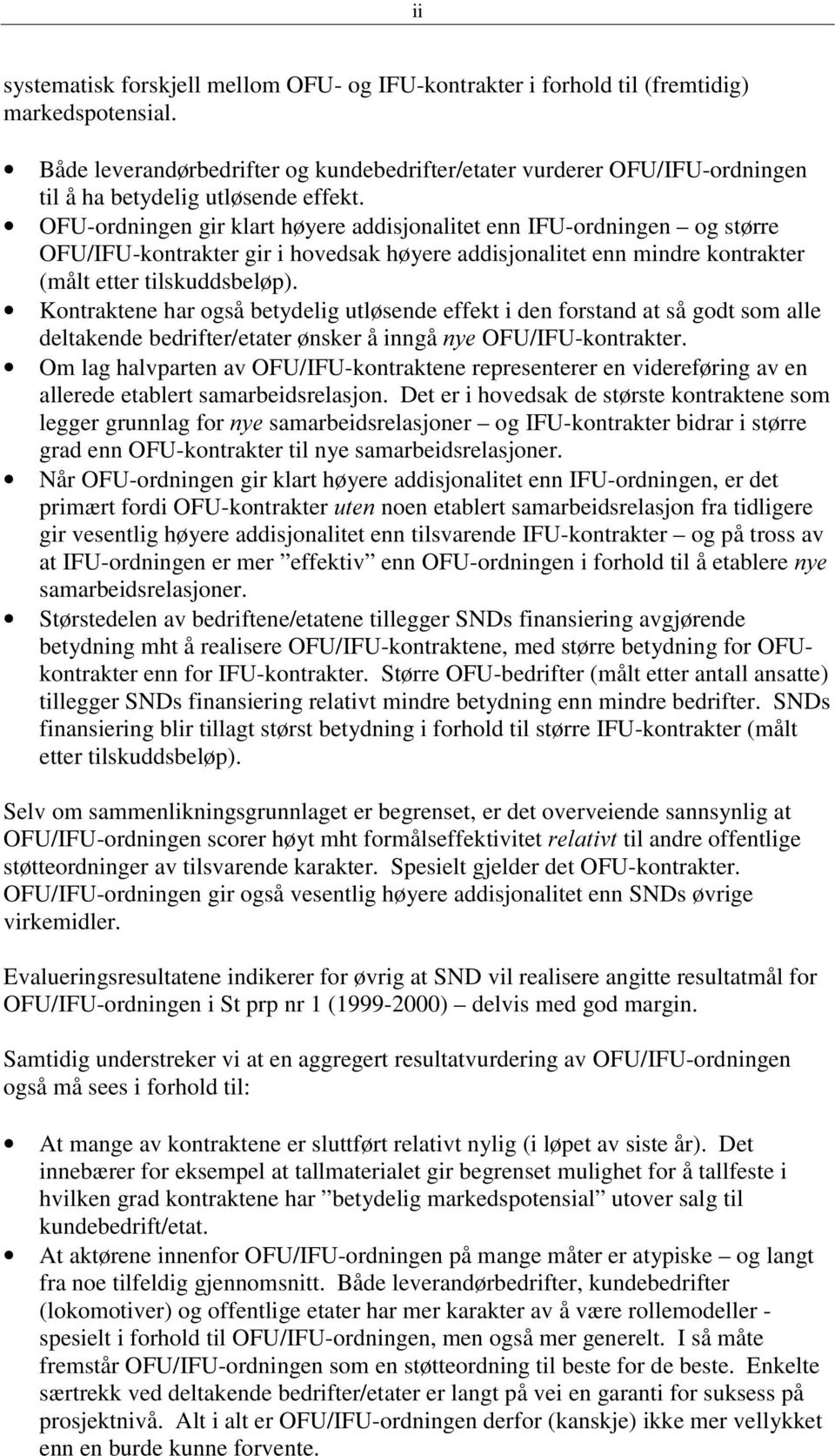 OFU-ordningen gir klart høyere addisjonalitet enn IFU-ordningen og større OFU/IFU-kontrakter gir i hovedsak høyere addisjonalitet enn mindre kontrakter (målt etter tilskuddsbeløp).