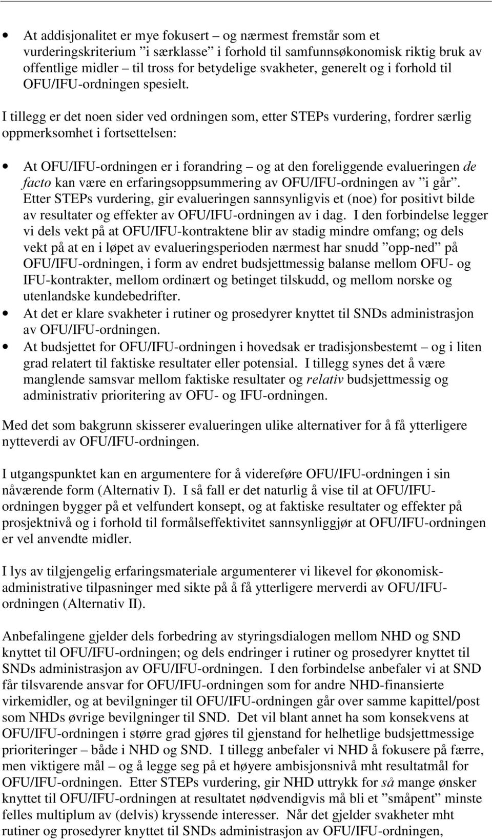 I tillegg er det noen sider ved ordningen som, etter STEPs vurdering, fordrer særlig oppmerksomhet i fortsettelsen: At OFU/IFU-ordningen er i forandring og at den foreliggende evalueringen kan være