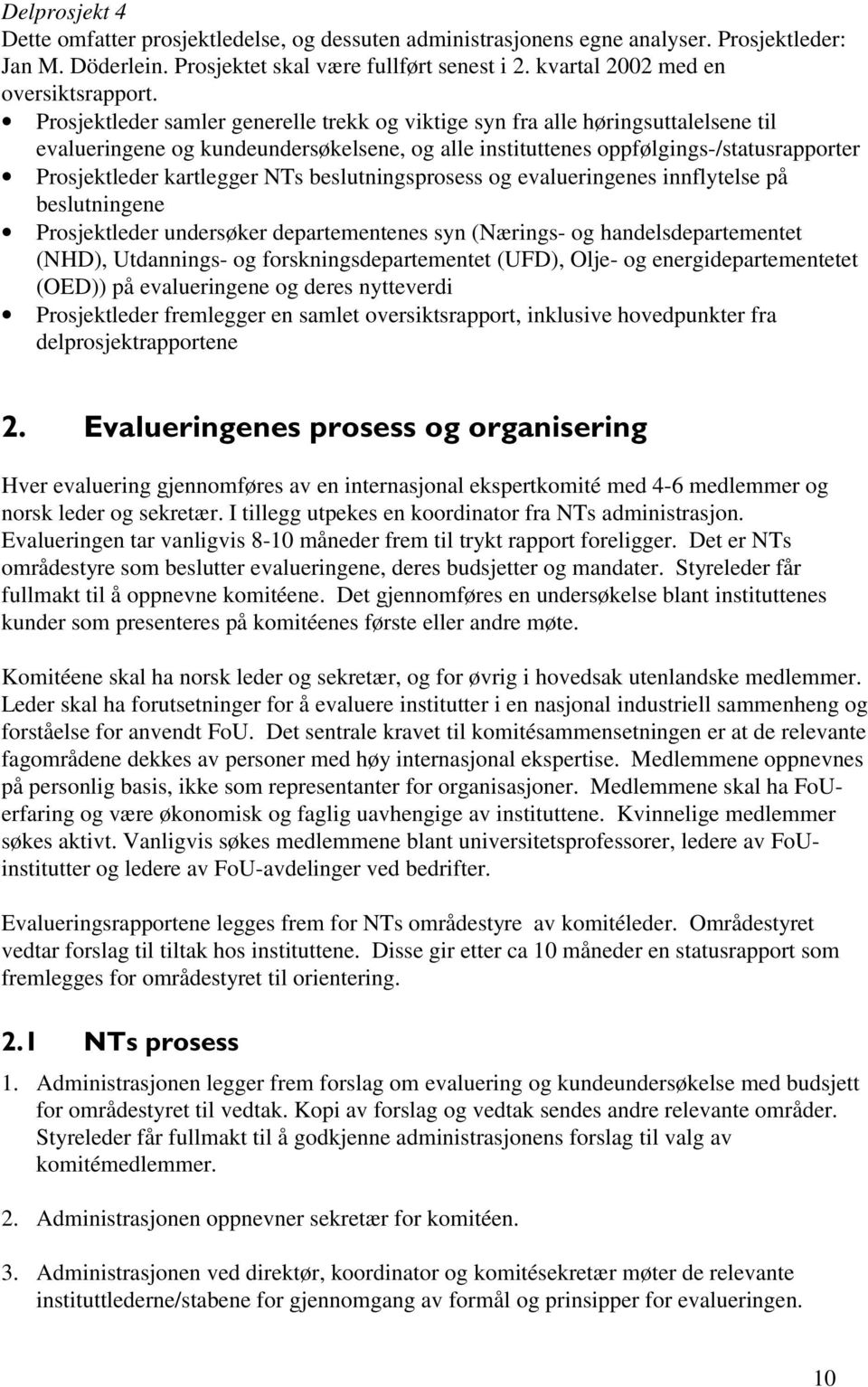 Prosjektleder samler generelle trekk og viktige syn fra alle høringsuttalelsene til evalueringene og kundeundersøkelsene, og alle instituttenes oppfølgings-/statusrapporter Prosjektleder kartlegger