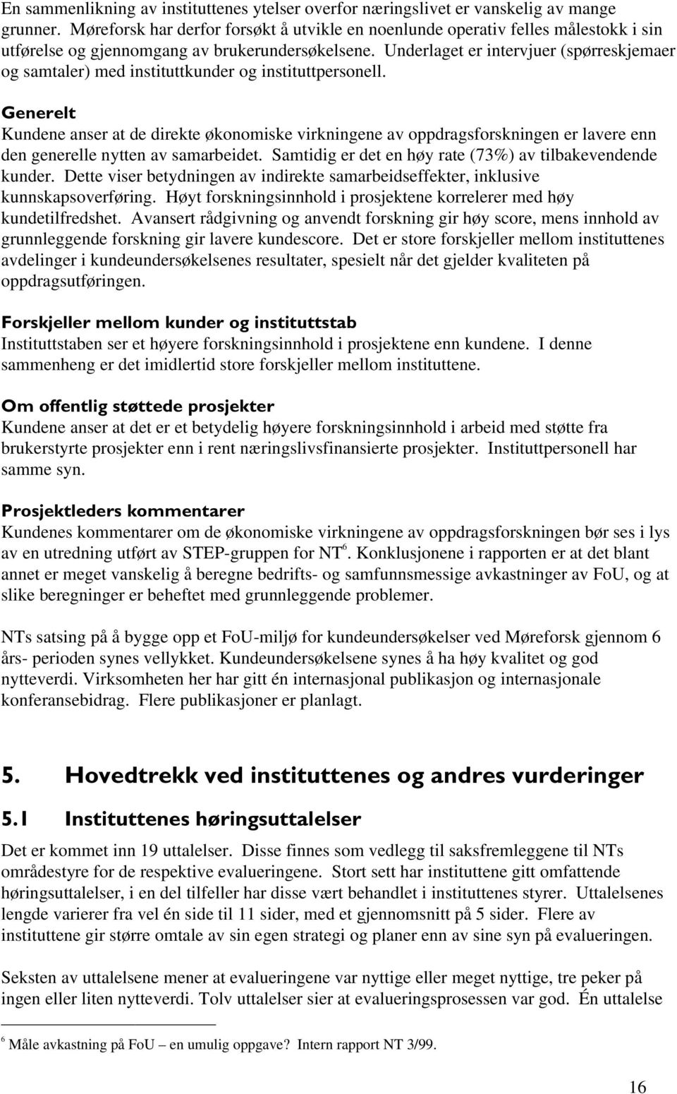 Underlaget er intervjuer (spørreskjemaer og samtaler) med instituttkunder og instituttpersonell.