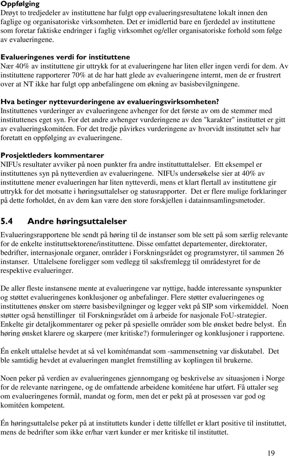 (YDOXHULQJHQHVYHUGLIRULQVWLWXWWHQH Nær 40% av instituttene gir uttrykk for at evalueringene har liten eller ingen verdi for dem.