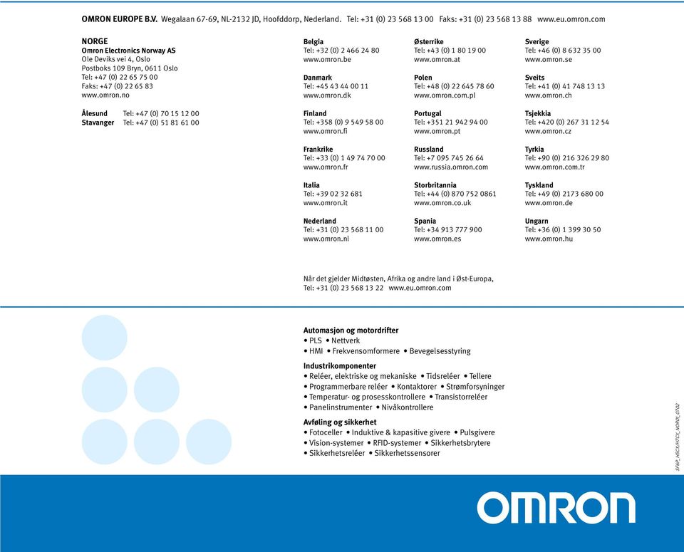 omron.dk Østerrike Tel: +43 (0) 1 80 19 00 www.omron.at Polen Tel: +48 (0) 22 645 78 60 www.omron.com.pl Sverige Tel: +46 (0) 8 632 35 00 www.omron.se Sveits Tel: +41 (0) 41 748 13 13 www.omron.ch Ålesund Tel: +47 (0) 70 15 12 00 Stavanger Tel: +47 (0) 51 81 61 00 Finland Tel: +358 (0) 9 549 58 00 www.