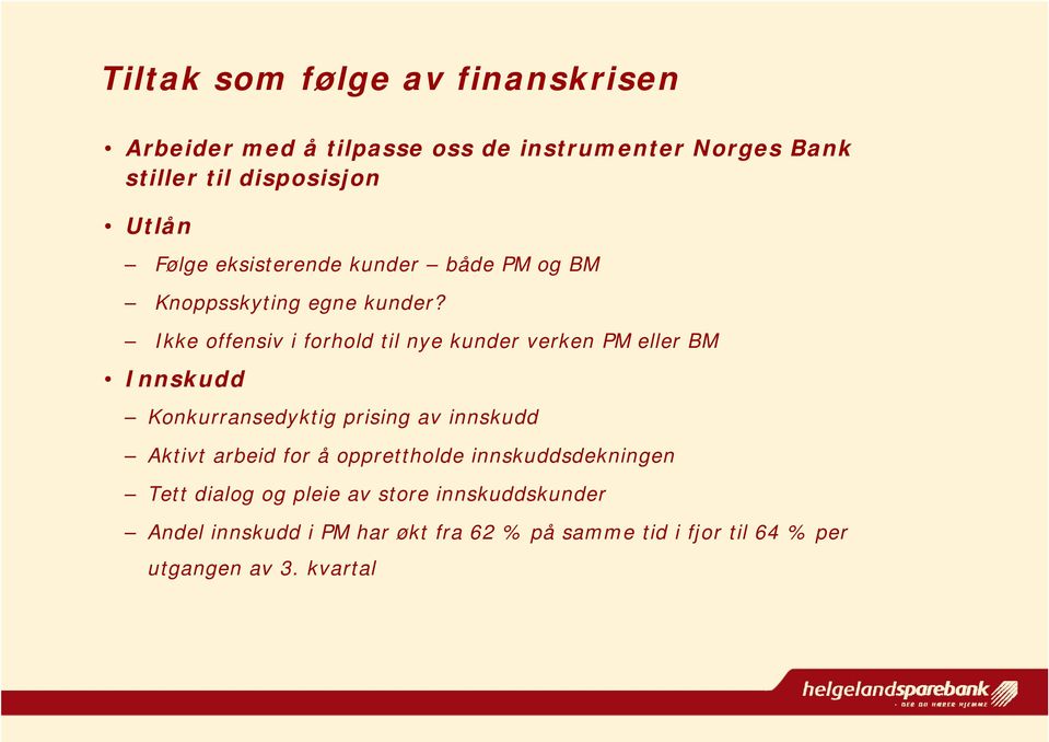 Ikke offensiv i forhold til nye kunder verken PM eller BM Innskudd Konkurransedyktig prising av innskudd Aktivt arbeid