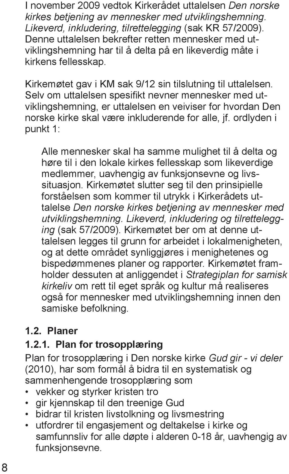 Selv om uttalelsen spesifi kt nevner mennesker med utviklingshemning, er uttalelsen en veiviser for hvordan Den norske kirke skal være inkluderende for alle, jf.