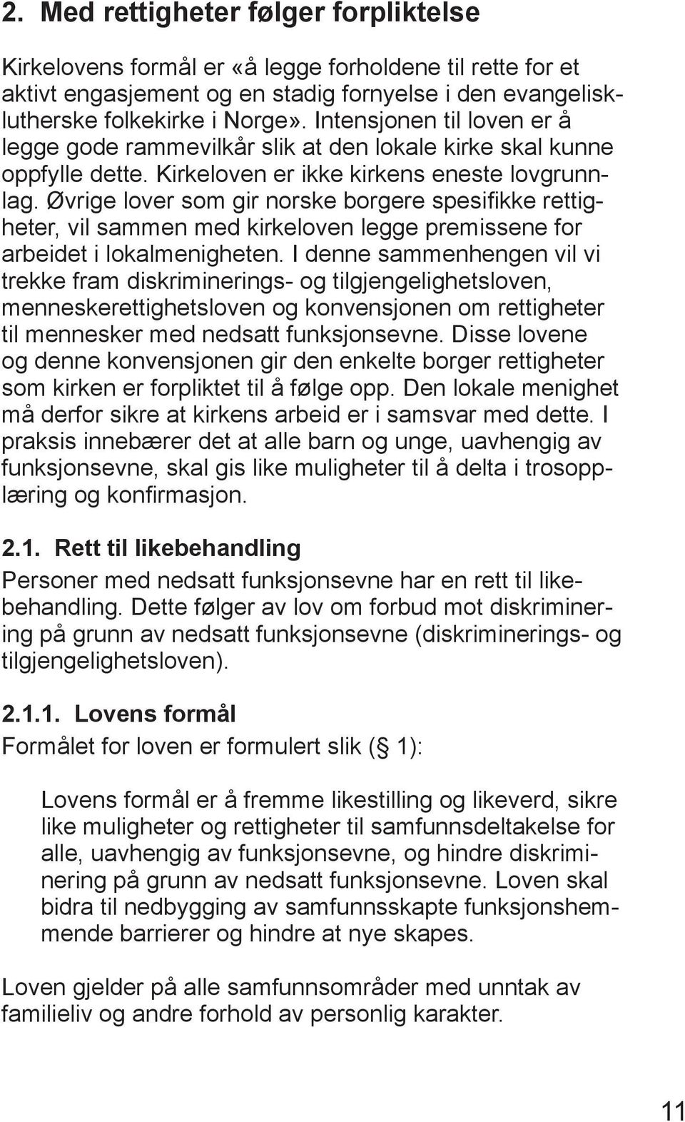 Øvrige lover som gir norske borgere spesifi kke rettigheter, vil sammen med kirkeloven legge premissene for arbeidet i lokalmenigheten.