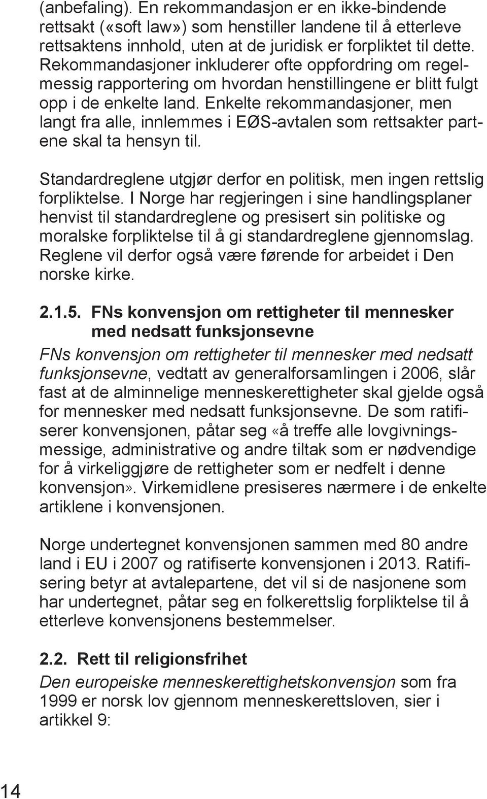 Enkelte rekommandasjoner, men langt fra alle, innlemmes i EØS-avtalen som rettsakter partene skal ta hensyn til. Standardreglene utgjør derfor en politisk, men ingen rettslig forpliktelse.