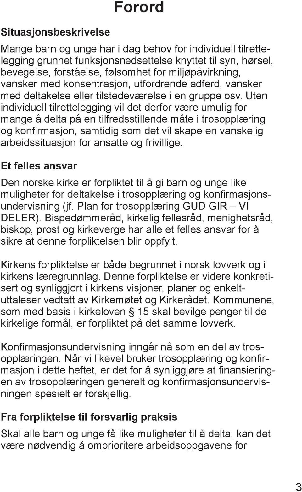 Uten individuell tilrettelegging vil det derfor være umulig for mange å delta på en tilfredsstillende måte i trosopplæring og konfi rmasjon, samtidig som det vil skape en vanskelig arbeidssituasjon