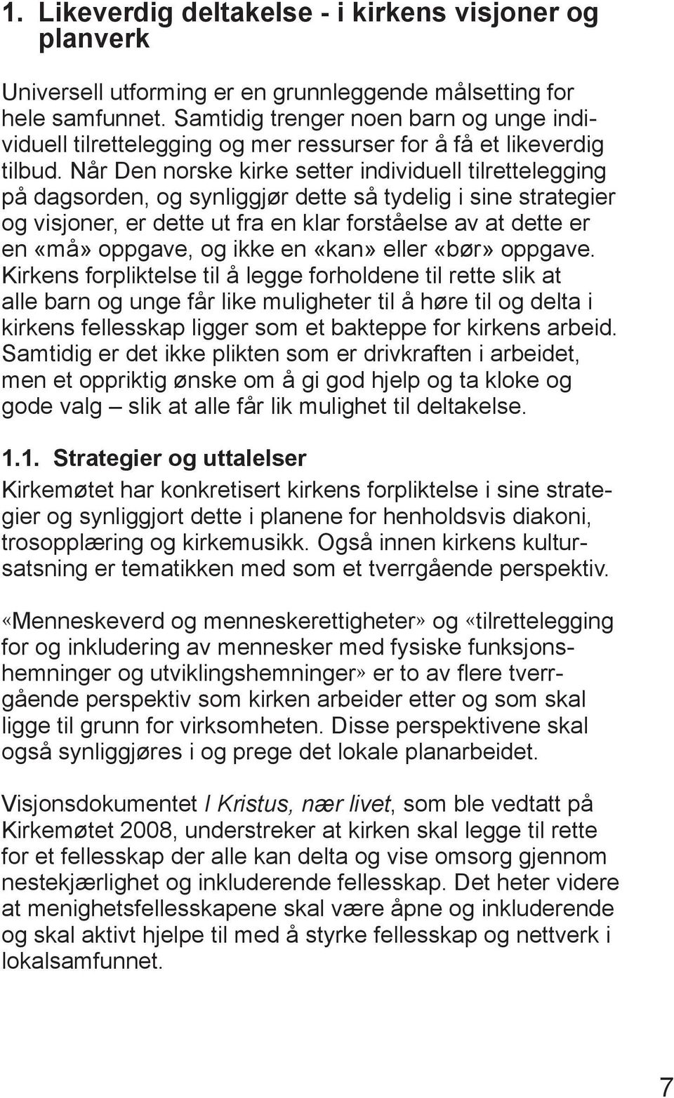 Når Den norske kirke setter individuell tilrettelegging på dagsorden, og synliggjør dette så tydelig i sine strategier og visjoner, er dette ut fra en klar forståelse av at dette er en «må» oppgave,