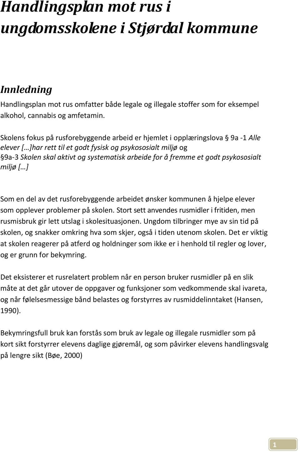 fremme et godt psykososialt miljø [ ] Som en del av det rusforebyggende arbeidet ønsker kommunen å hjelpe elever som opplever problemer på skolen.