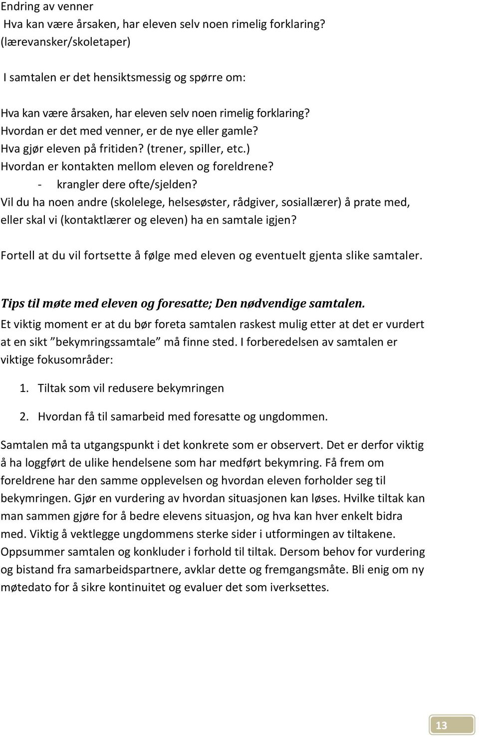 Hva gjør eleven på fritiden? (trener, spiller, etc.) Hvordan er kontakten mellom eleven og foreldrene? - krangler dere ofte/sjelden?