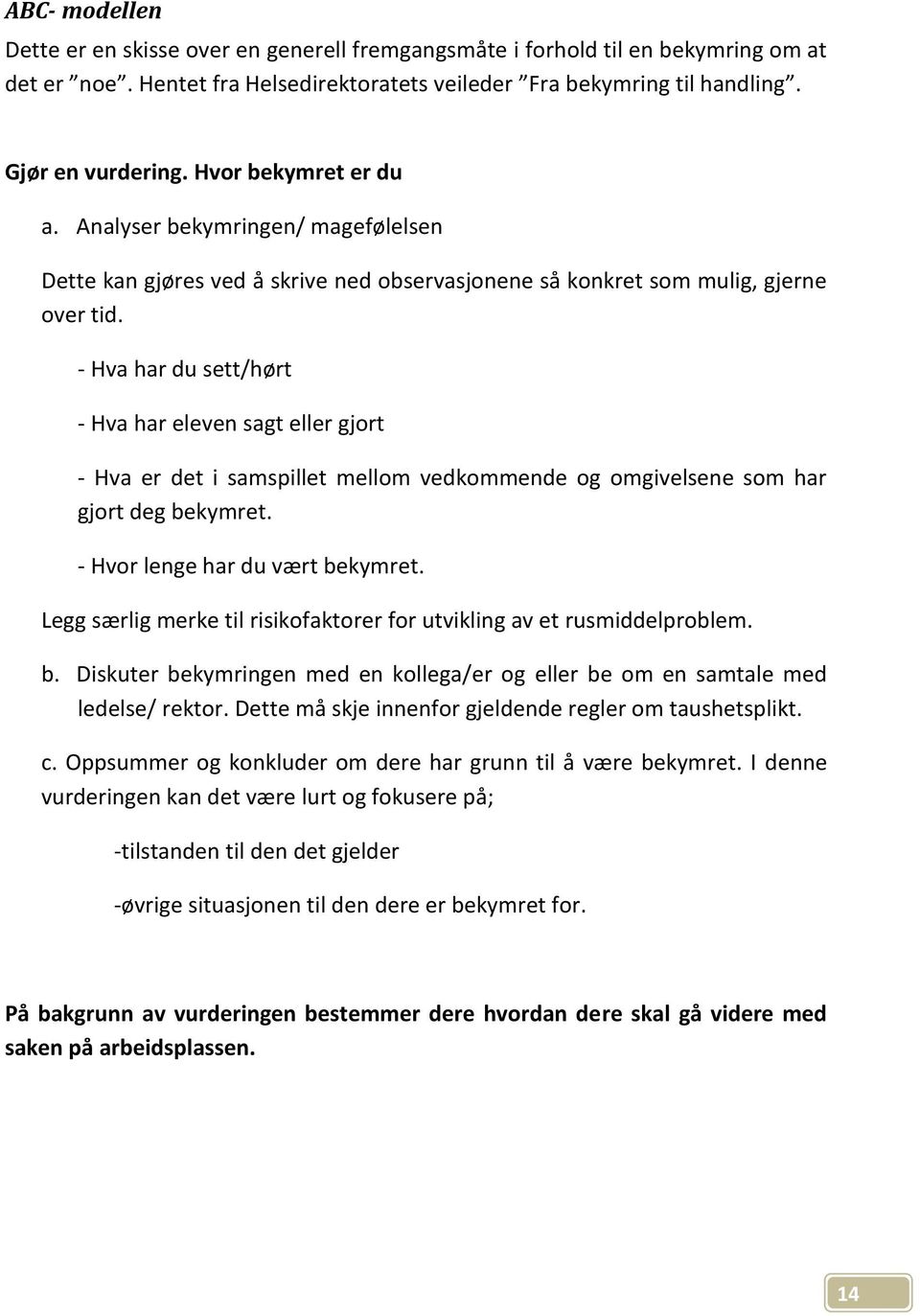 - Hva har du sett/hørt - Hva har eleven sagt eller gjort - Hva er det i samspillet mellom vedkommende og omgivelsene som har gjort deg bekymret. - Hvor lenge har du vært bekymret.