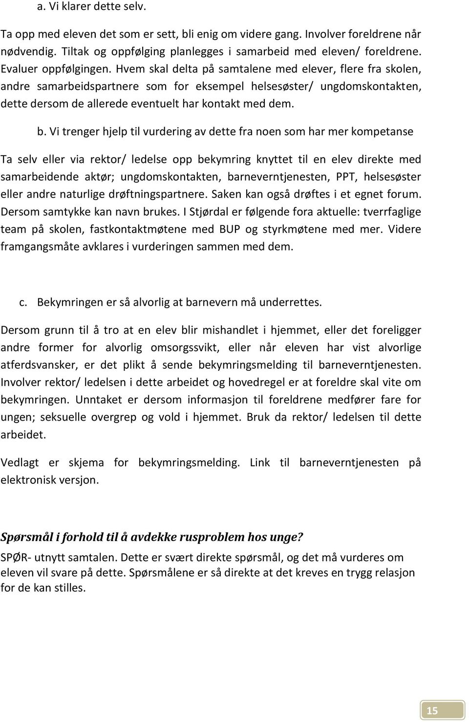 Hvem skal delta på samtalene med elever, flere fra skolen, andre samarbeidspartnere som for eksempel helsesøster/ ungdomskontakten, dette dersom de allerede eventuelt har kontakt med dem. b.