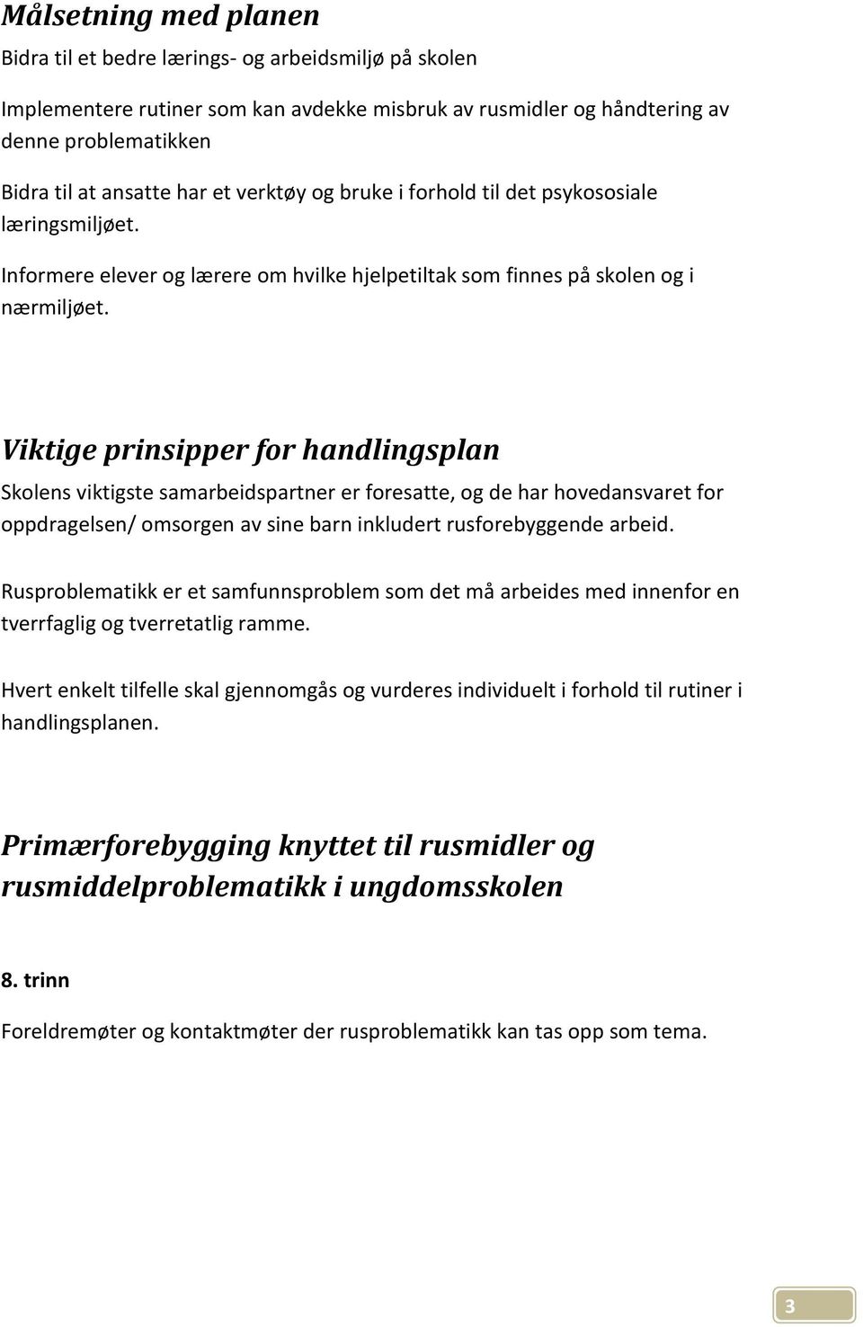 Viktige prinsipper for handlingsplan Skolens viktigste samarbeidspartner er foresatte, og de har hovedansvaret for oppdragelsen/ omsorgen av sine barn inkludert rusforebyggende arbeid.