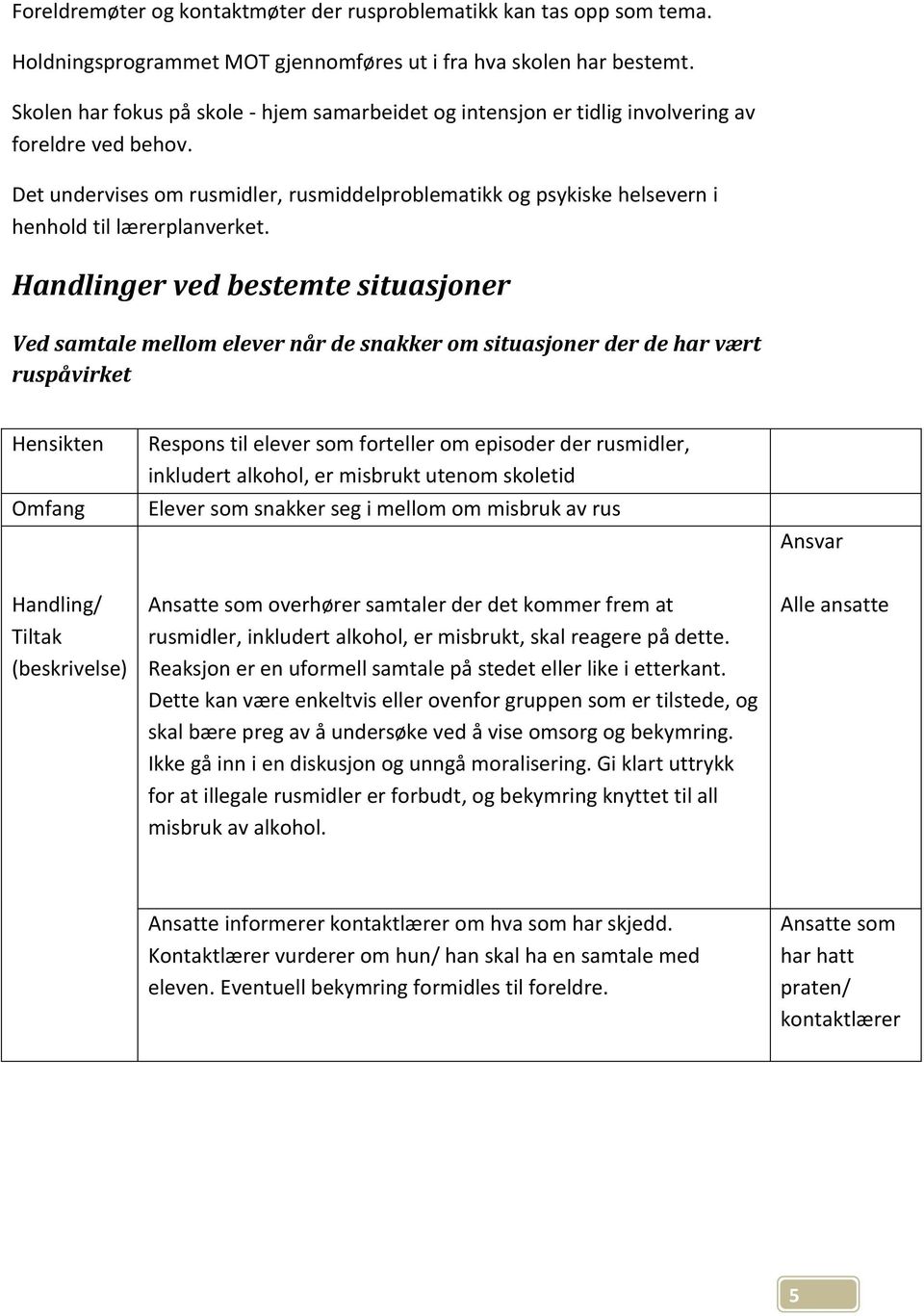 Det undervises om rusmidler, rusmiddelproblematikk og psykiske helsevern i henhold til lærerplanverket.