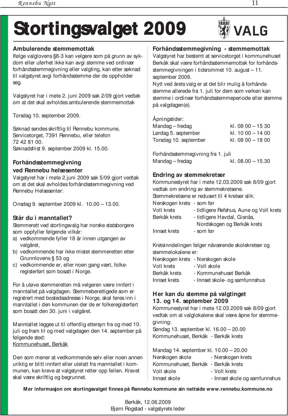 juni 2009 sak 2/09 gjort vedtak om at det skal avholdes ambulerende stemmemottak Torsdag 10. september 2009.