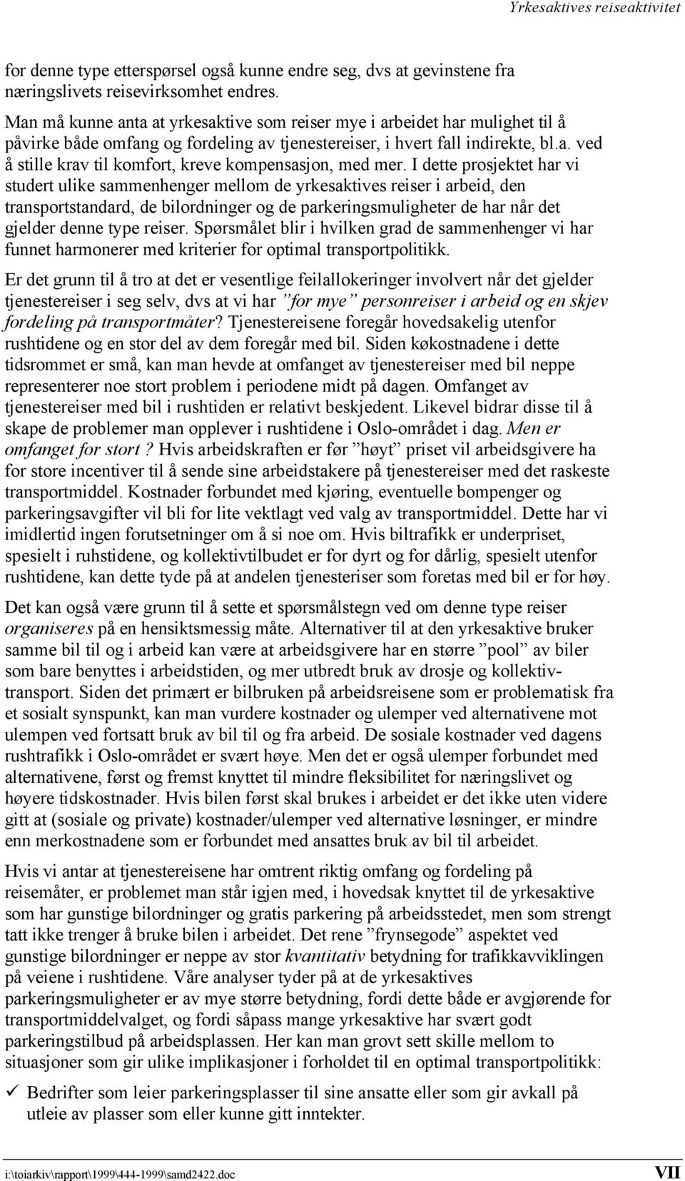 I dette prosjektet har vi studert ulike sammenhenger mellom de yrkesaktives reiser i arbeid, den transportstandard, de bilordninger og de parkeringsmuligheter de har når det gjelder denne type reiser.