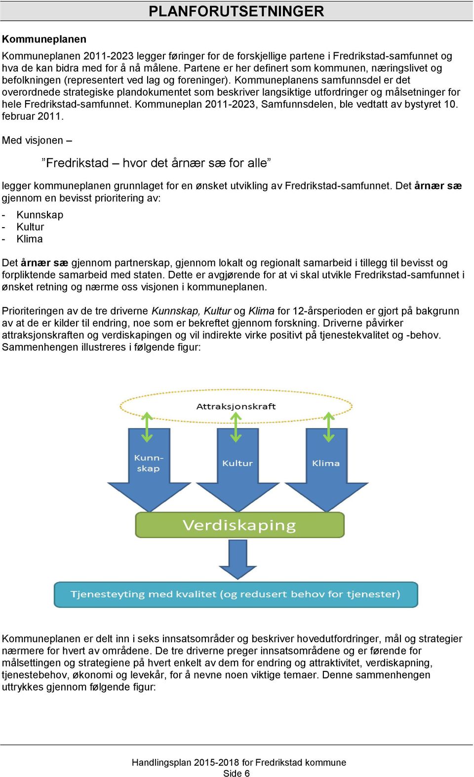 Kommuneplanens samfunnsdel er det overordnede strategiske plandokumentet som beskriver langsiktige utfordringer og målsetninger for hele Fredrikstad-samfunnet.