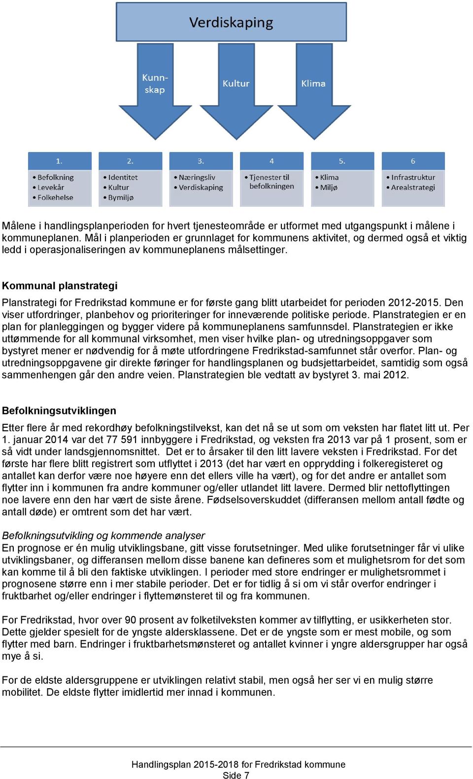 Kommunal planstrategi Planstrategi for Fredrikstad kommune er for første gang blitt utarbeidet for perioden 2012-2015.