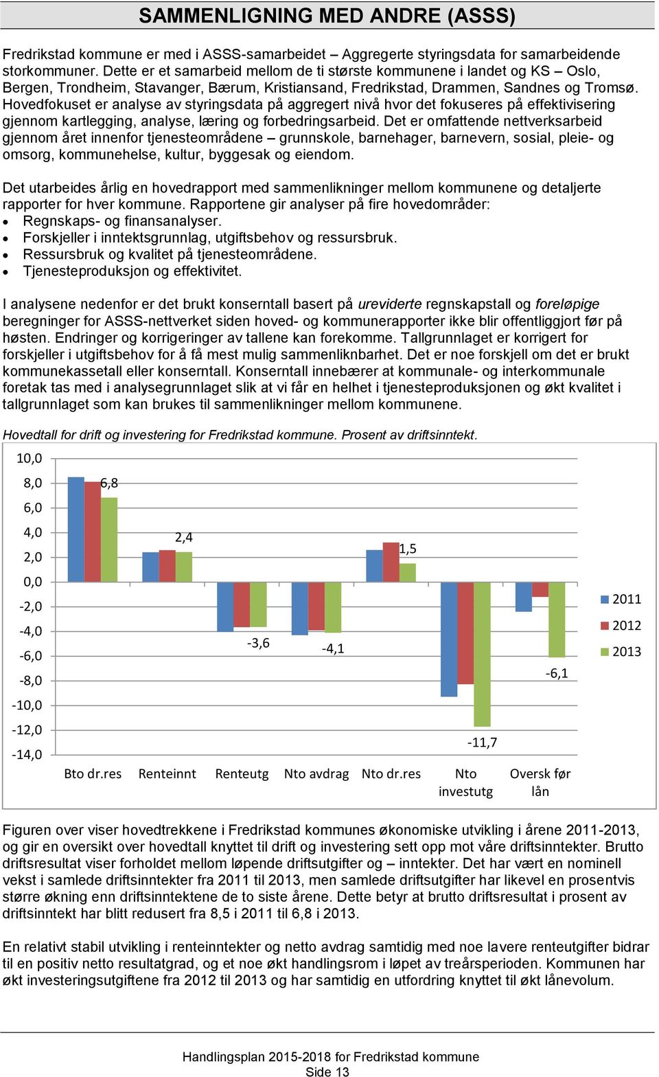 Hovedfokuset er analyse av styringsdata på aggregert nivå hvor det fokuseres på effektivisering gjennom kartlegging, analyse, læring og forbedringsarbeid.