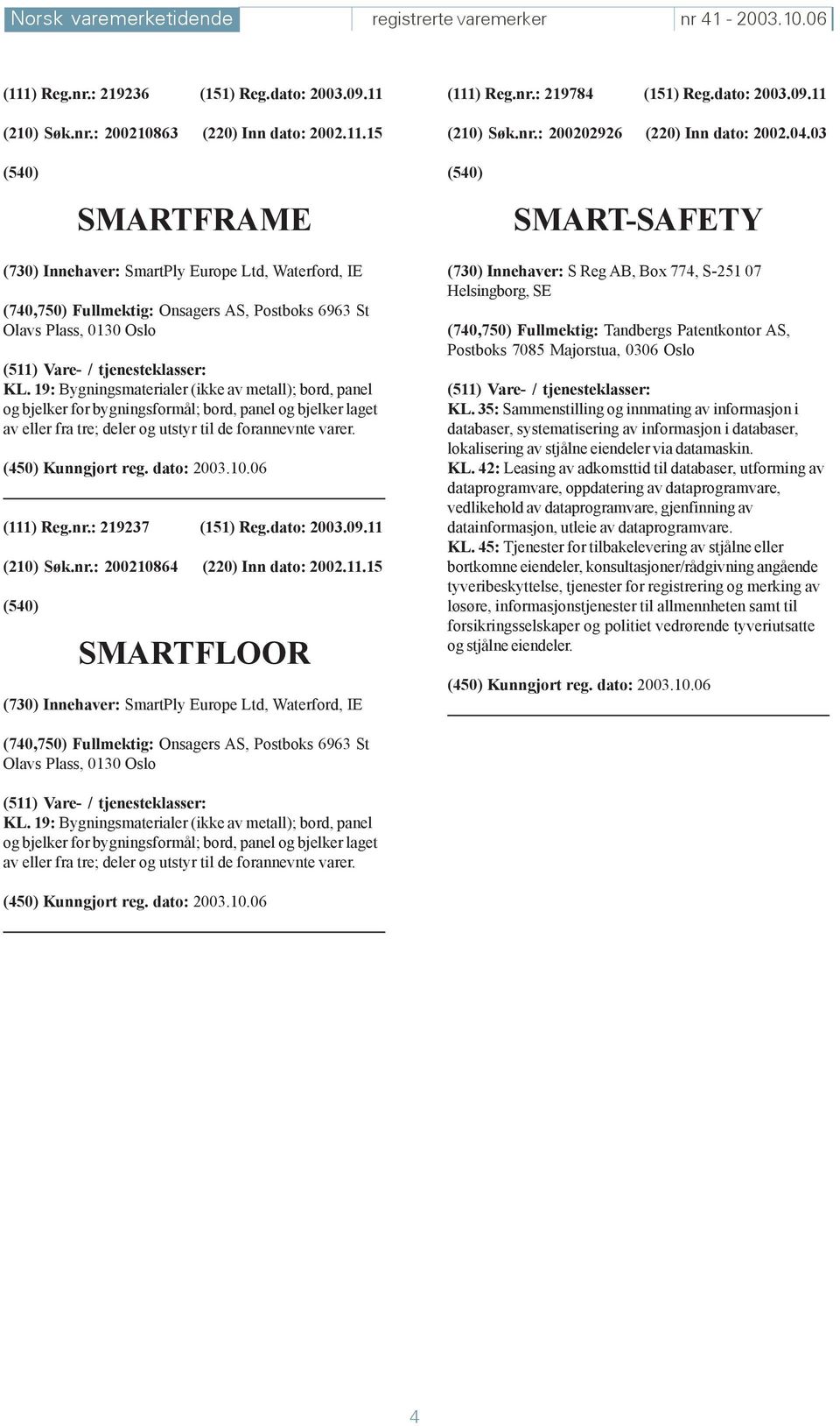 03 SMARTFRAME SMART-SAFETY (730) Innehaver: SmartPly Europe Ltd, Waterford, IE (740,750) Fullmektig: Onsagers AS, Postboks 6963 St Olavs Plass, 0130 Oslo KL.