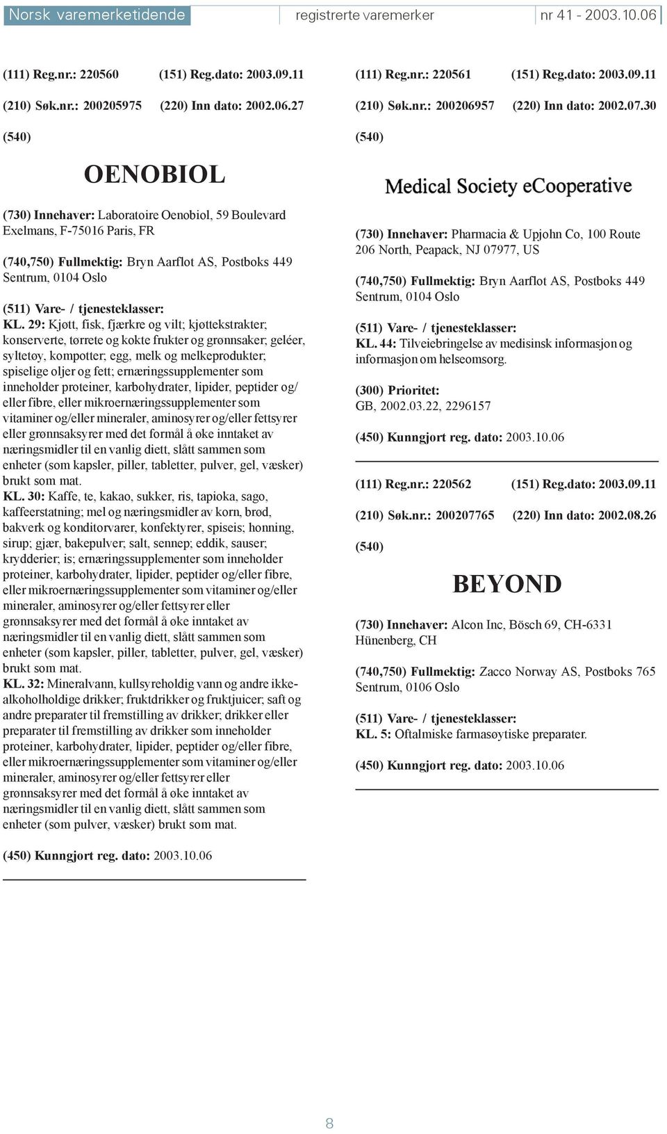 30 OENOBIOL (730) Innehaver: Laboratoire Oenobiol, 59 Boulevard Exelmans, F-75016 Paris, FR (740,750) Fullmektig: Bryn Aarflot AS, Postboks 449 Sentrum, 0104 Oslo KL.