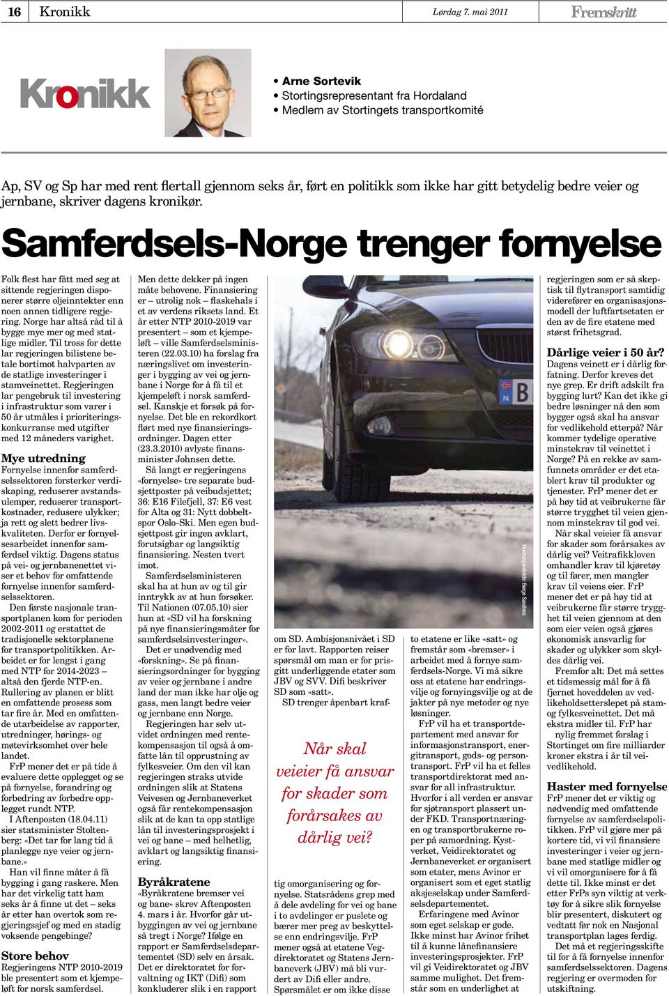 veier og jernbane, skriver dagens kronikør. Samferdsels-Norge trenger fornyelse Folk flest har fått med seg at sittende regjeringen disponerer større oljeinntekter enn noen annen tidligere regjering.