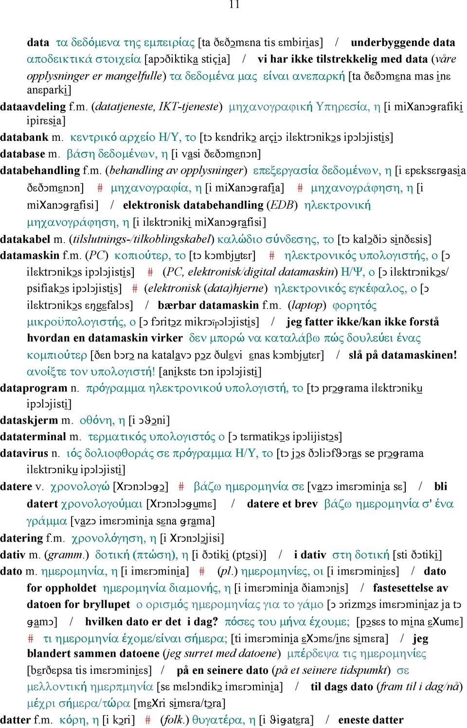 κεντρικό αρχείο Η/Υ, το [tǥ kεndrikǥ arçiǥ ilεktrǥnikǥs ipǥlǥjistis] database m.