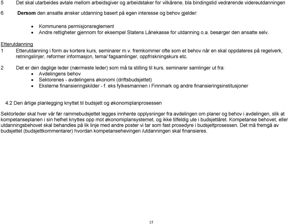 Etterutdanning 1 Etterutdanning i form av kortere kurs, seminarer m.v. fremkommer ofte som et behov når en skal oppdateres på regelverk, retningslinjer, reformer informasjon, tema/ fagsamlinger, oppfriskningskurs etc.