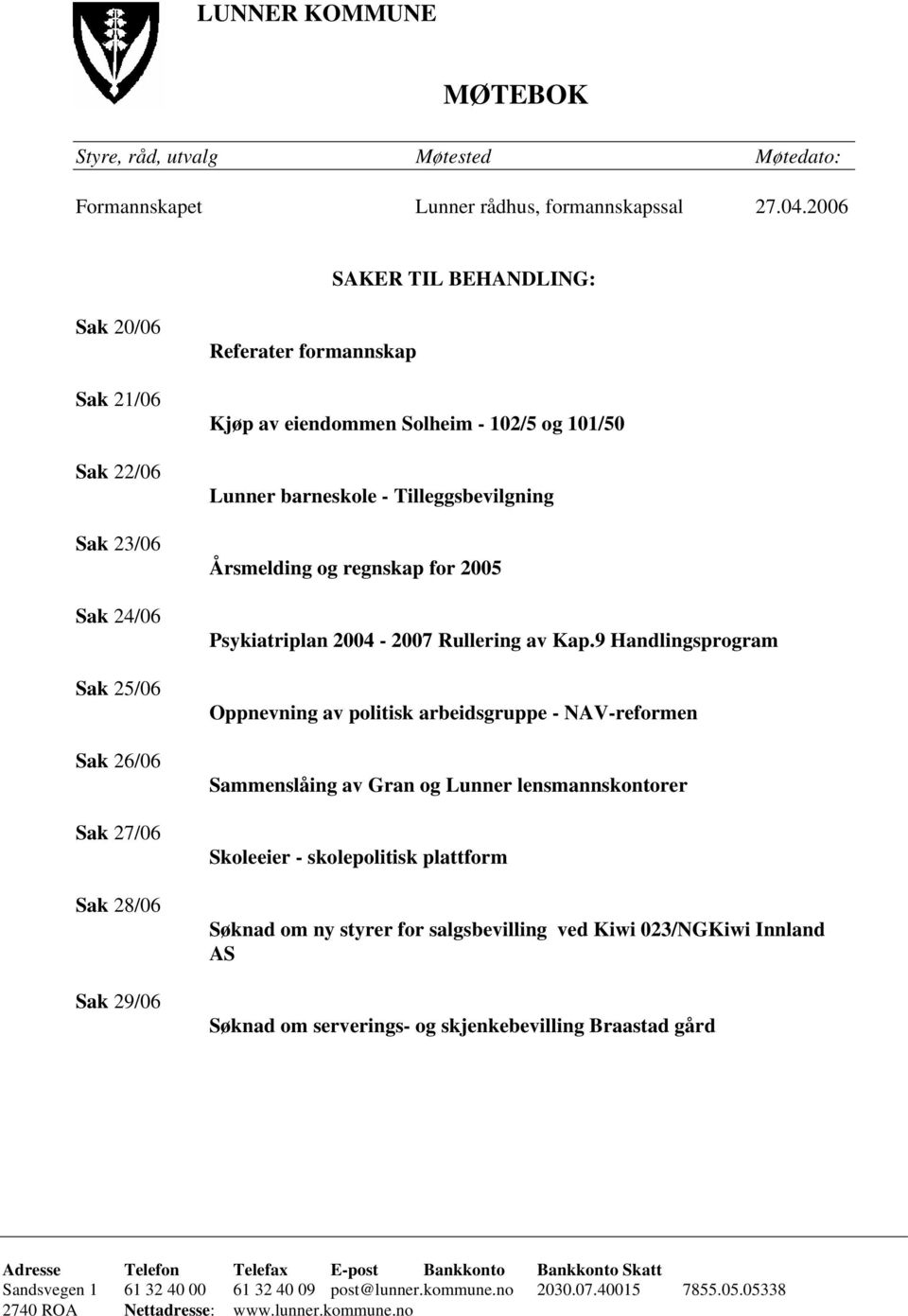 Lunner barneskole - Tilleggsbevilgning Årsmelding og regnskap for 2005 Psykiatriplan 2004-2007 Rullering av Kap.