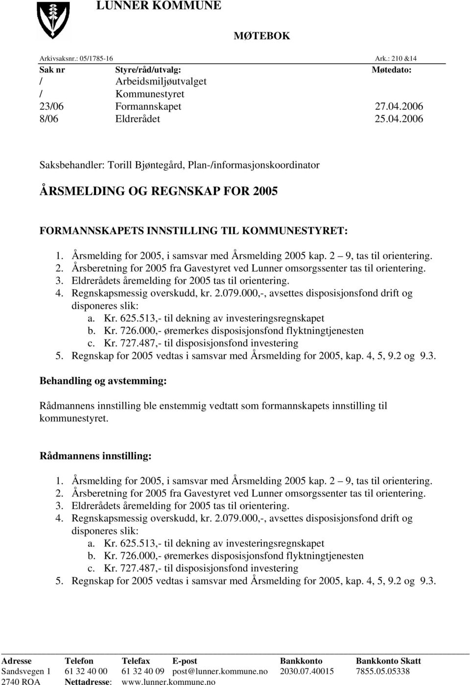 Årsmelding for 2005, i samsvar med Årsmelding 2005 kap. 2 9, tas til orientering. 2. Årsberetning for 2005 fra Gavestyret ved Lunner omsorgssenter tas til orientering. 3.