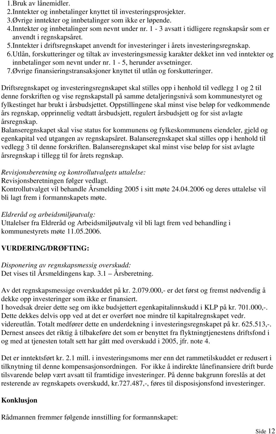 Utlån, forskutteringer og tiltak av investeringsmessig karakter dekket inn ved inntekter og innbetalinger som nevnt under nr. 1-5, herunder avsetninger. 7.